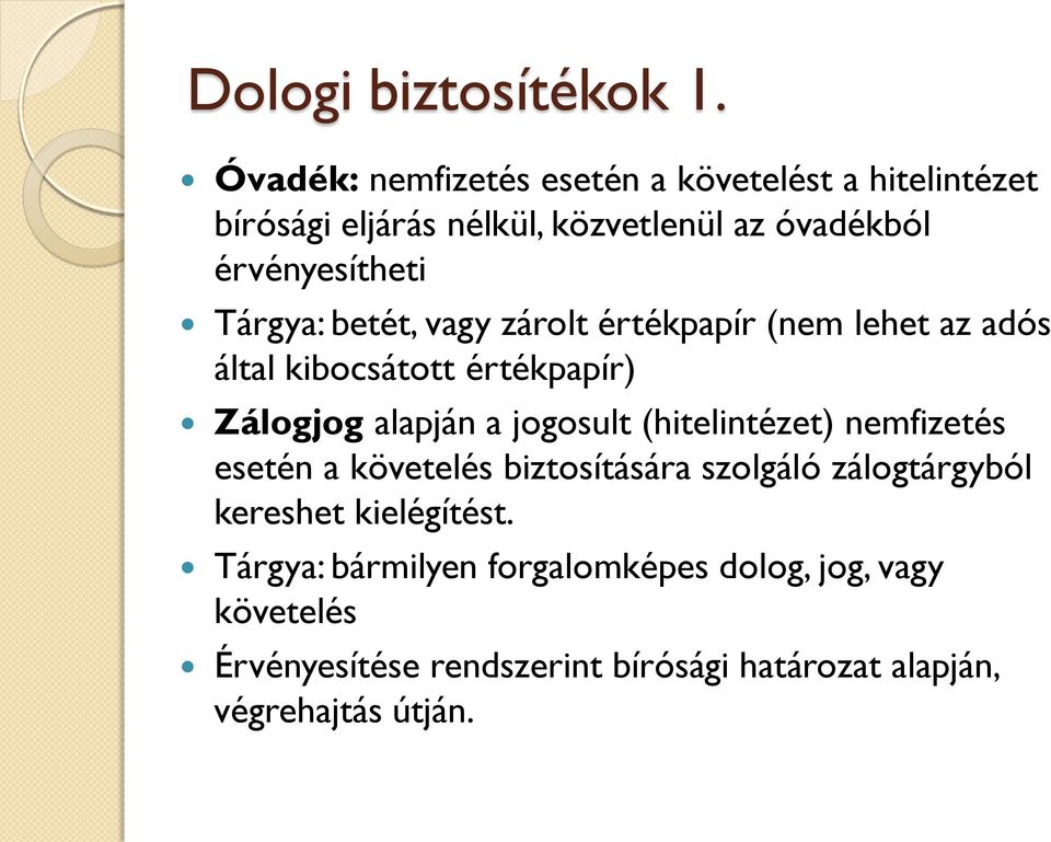 Tárgya: betét, vagy zárolt értékpapír (nem lehet az adós által kibocsátott értékpapír) Zálogjog alapján a jogosult