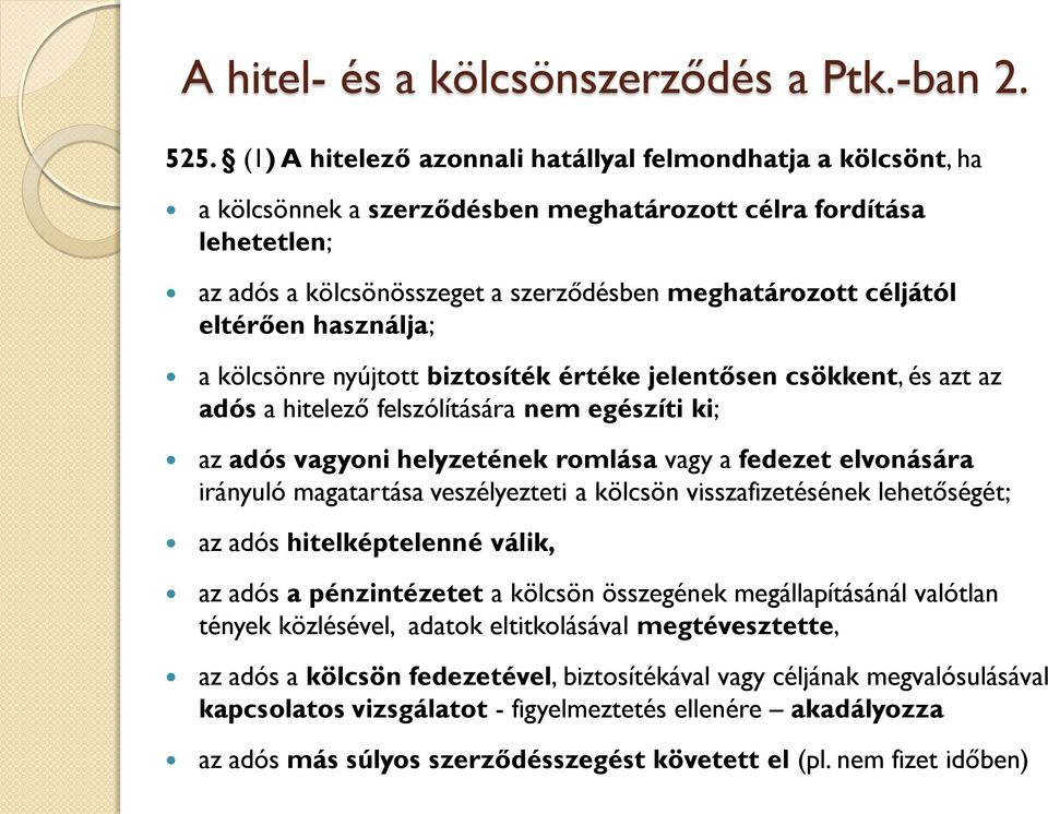 eltérően használja; a kölcsönre nyújtott biztosíték értéke jelentősen csökkent, és azt az adós a hitelező felszólítására nem egészíti ki; az adós vagyoni helyzetének romlása vagy a fedezet elvonására