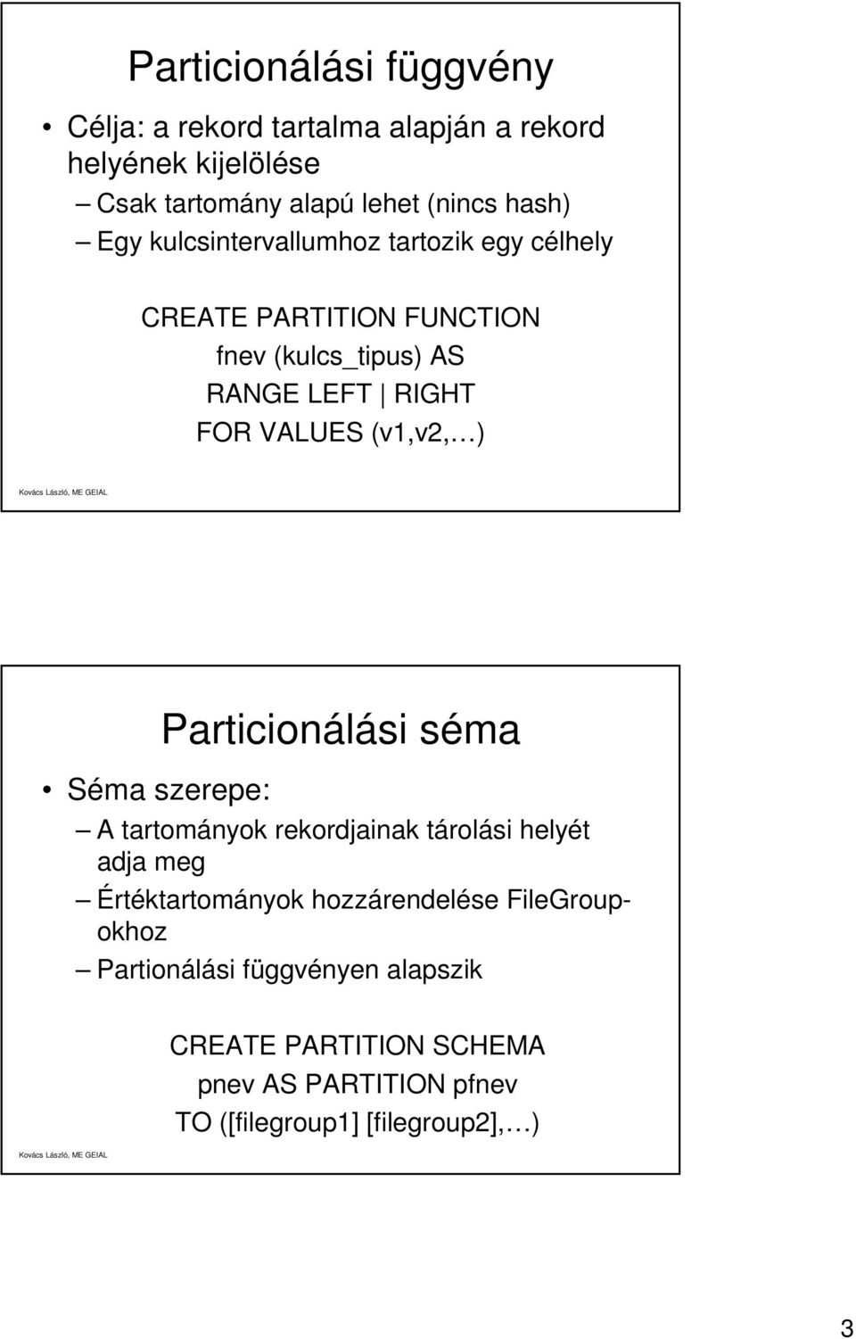 (v1,v2, ) Particionálási séma Séma szerepe: A tartományok rekordjainak tárolási helyét adja meg Értéktartományok