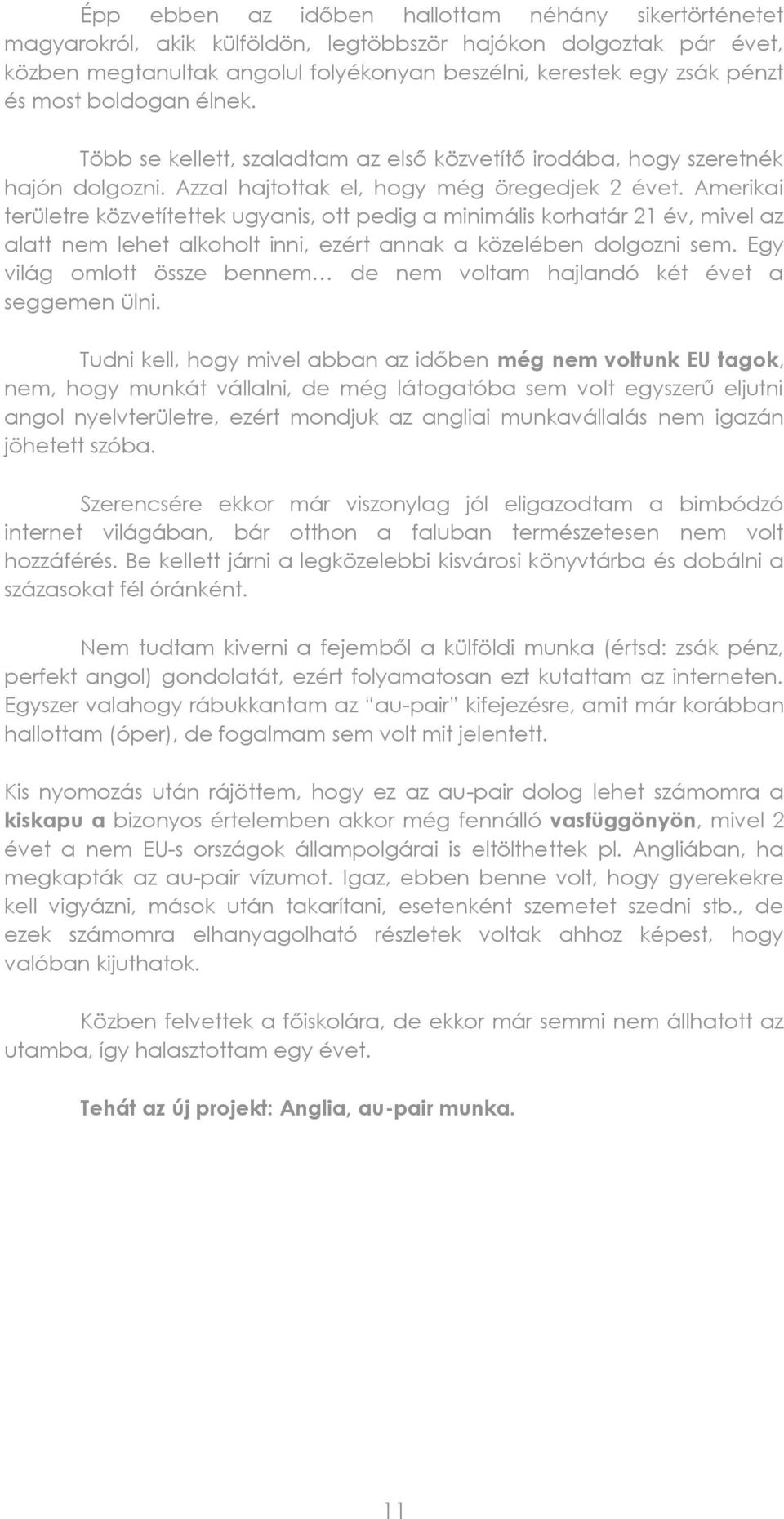 Amerikai területre közvetítettek ugyanis, ott pedig a minimális korhatár 21 év, mivel az alatt nem lehet alkoholt inni, ezért annak a közelében dolgozni sem.