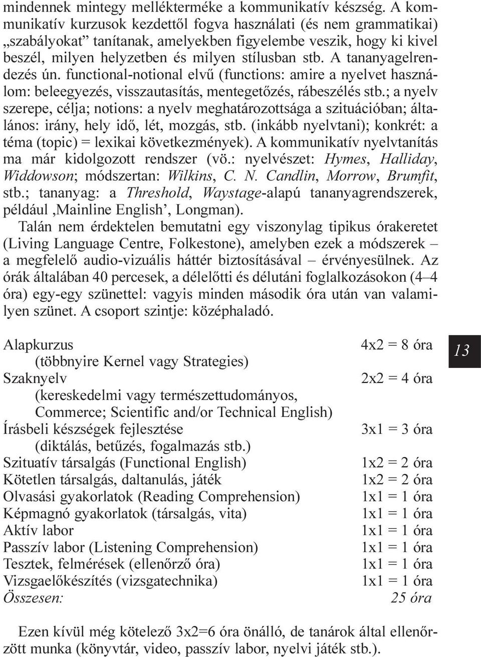 A tananyagelrendezés ún. functional-notional elvû (functions: amire a nyelvet használom: beleegyezés, visszautasítás, mentegetõzés, rábeszélés stb.