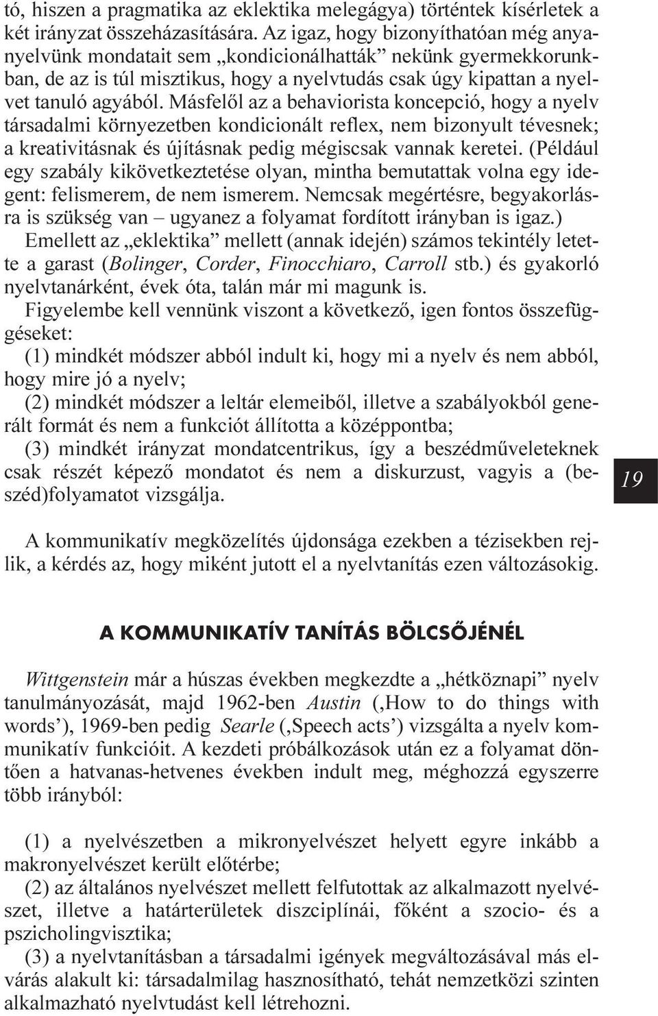 Másfelõl az a behaviorista koncepció, hogy a nyelv társadalmi környezetben kondicionált reflex, nem bizonyult tévesnek; a kreativitásnak és újításnak pedig mégiscsak vannak keretei.