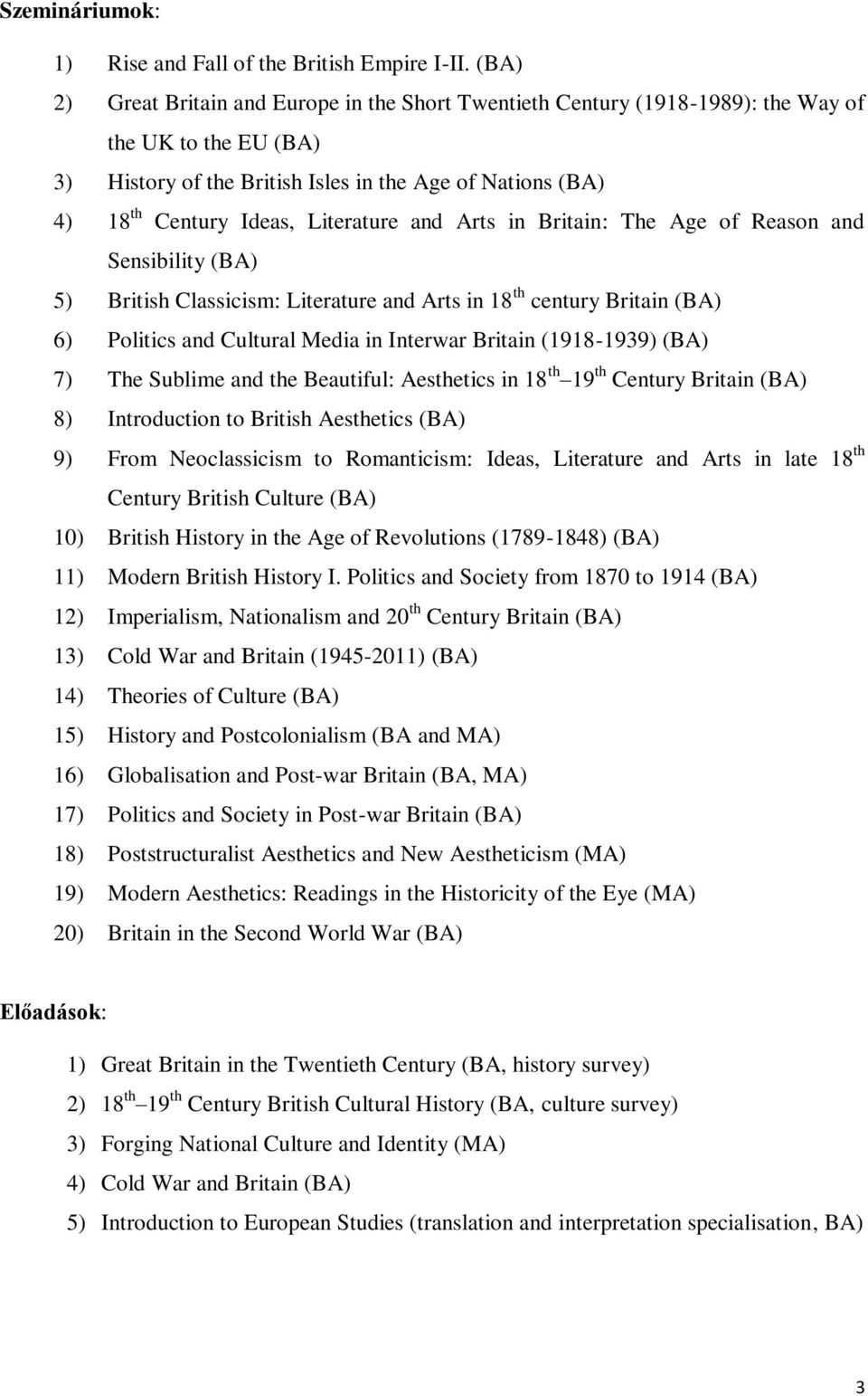 Literature and Arts in Britain: The Age of Reason and Sensibility (BA) 5) British Classicism: Literature and Arts in 18 th century Britain (BA) 6) Politics and Cultural Media in Interwar Britain