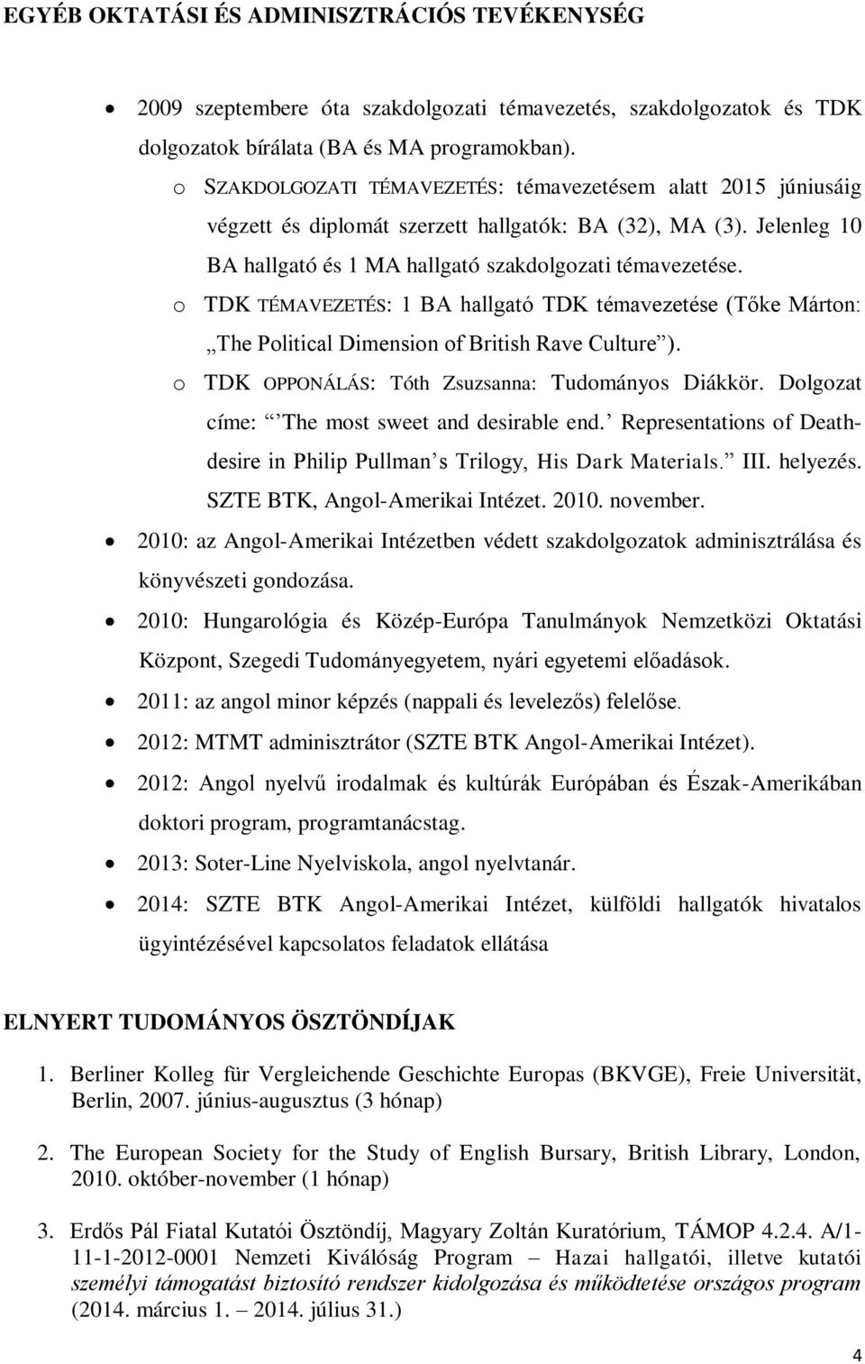 o TDK TÉMAVEZETÉS: 1 BA hallgató TDK témavezetése (Tőke Márton: The Political Dimension of British Rave Culture ). o TDK OPPONÁLÁS: Tóth Zsuzsanna: Tudományos Diákkör.