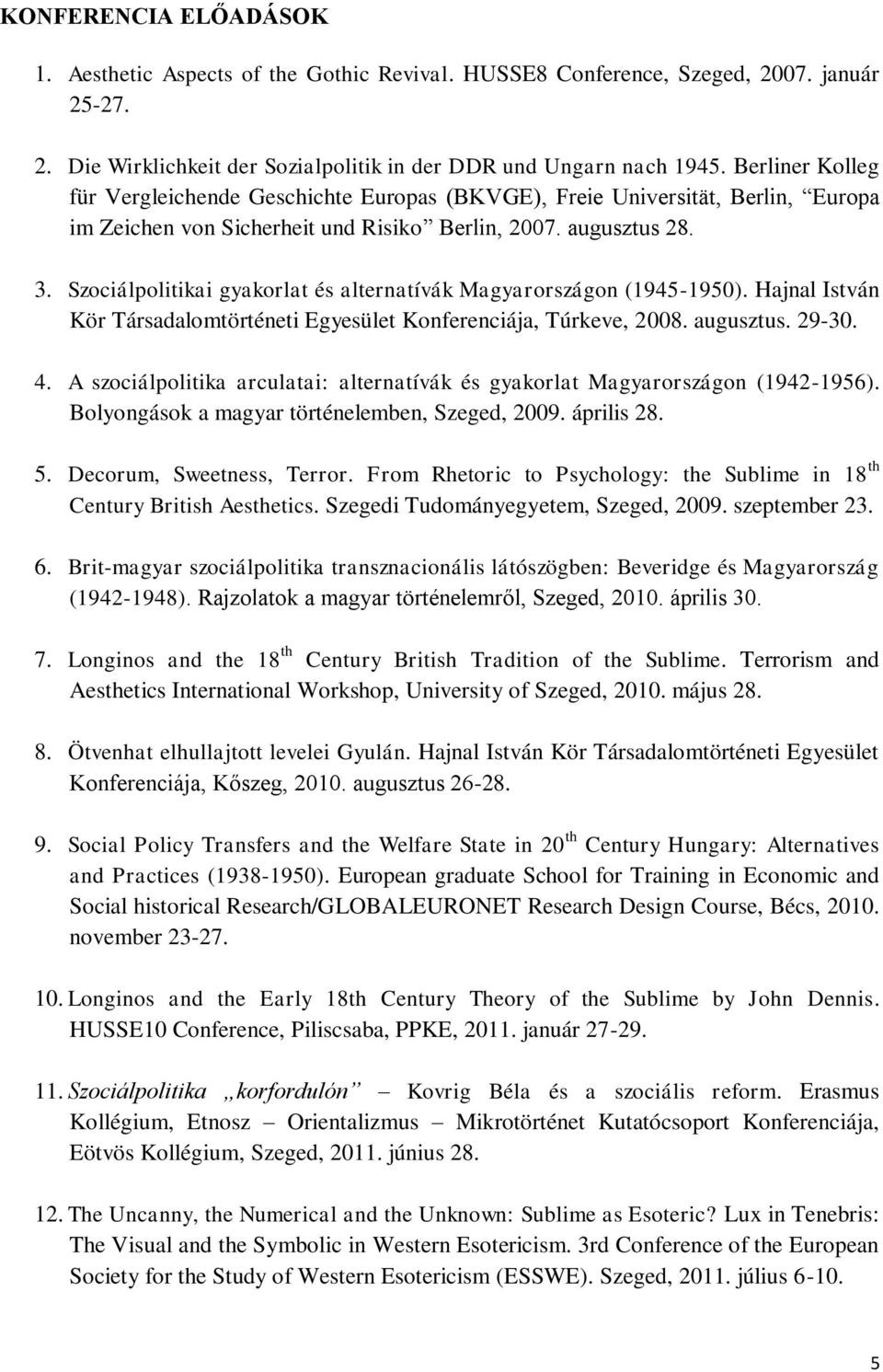 Szociálpolitikai gyakorlat és alternatívák Magyarországon (1945-1950). Hajnal István Kör Társadalomtörténeti Egyesület Konferenciája, Túrkeve, 2008. augusztus. 29-30. 4.