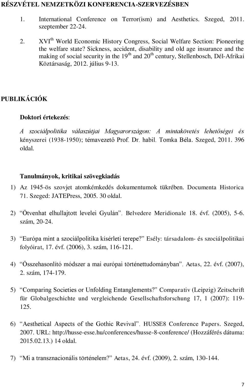 Sickness, accident, disability and old age insurance and the making of social security in the 19 th and 20 th century, Stellenbosch, Dél-Afrikai Köztársaság, 2012. július 9-13.