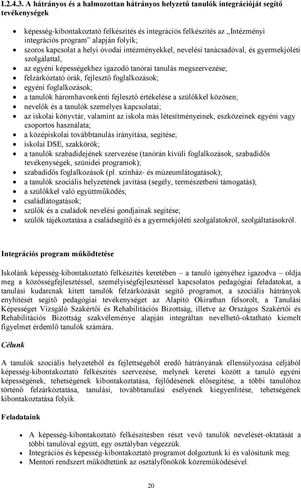 folyik; szoros kapcsolat a helyi óvodai intézményekkel, nevelési tanácsadóval, és gyermekjóléti szolgálattal, az egyéni képességekhez igazodó tanórai tanulás megszervezése; felzárkóztató órák,