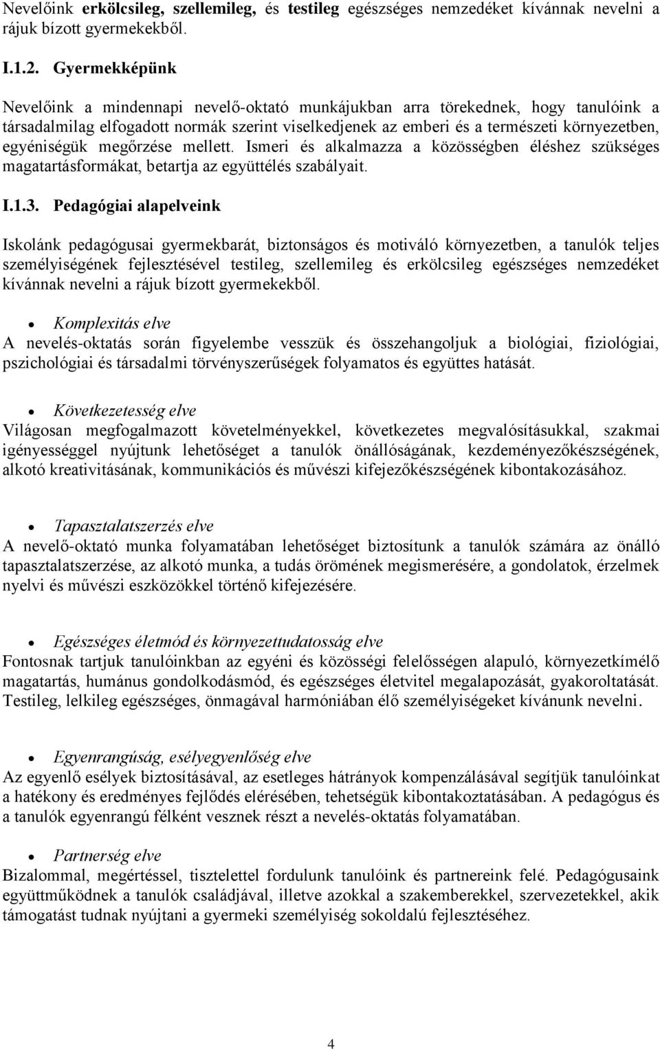 egyéniségük megőrzése mellett. Ismeri és alkalmazza a közösségben éléshez szükséges magatartásformákat, betartja az együttélés szabályait. I.1.3.