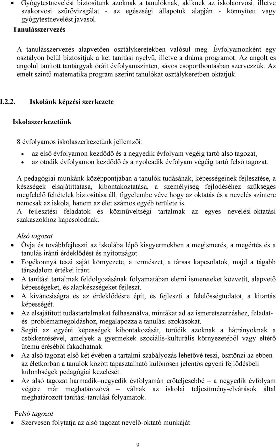 Az angolt és angolul tanított tantárgyak óráit évfolyamszinten, sávos csoportbontásban szervezzük. Az emelt szintű matematika program szerint tanulókat osztálykeretben oktatjuk. I.2.