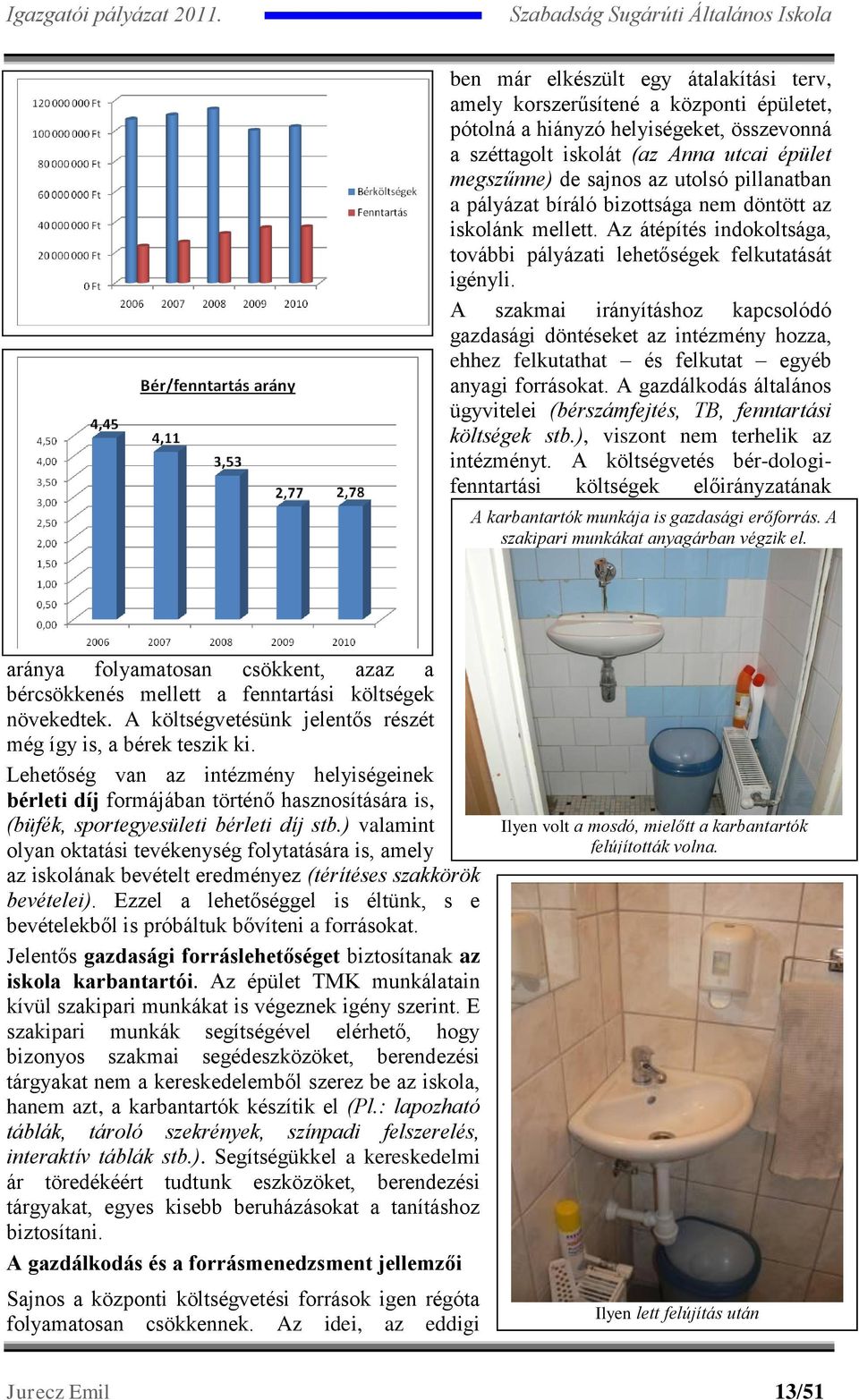 A szakmai irányításhoz kapcsolódó gazdasági döntéseket az intézmény hozza, ehhez felkutathat és felkutat egyéb anyagi forrásokat.