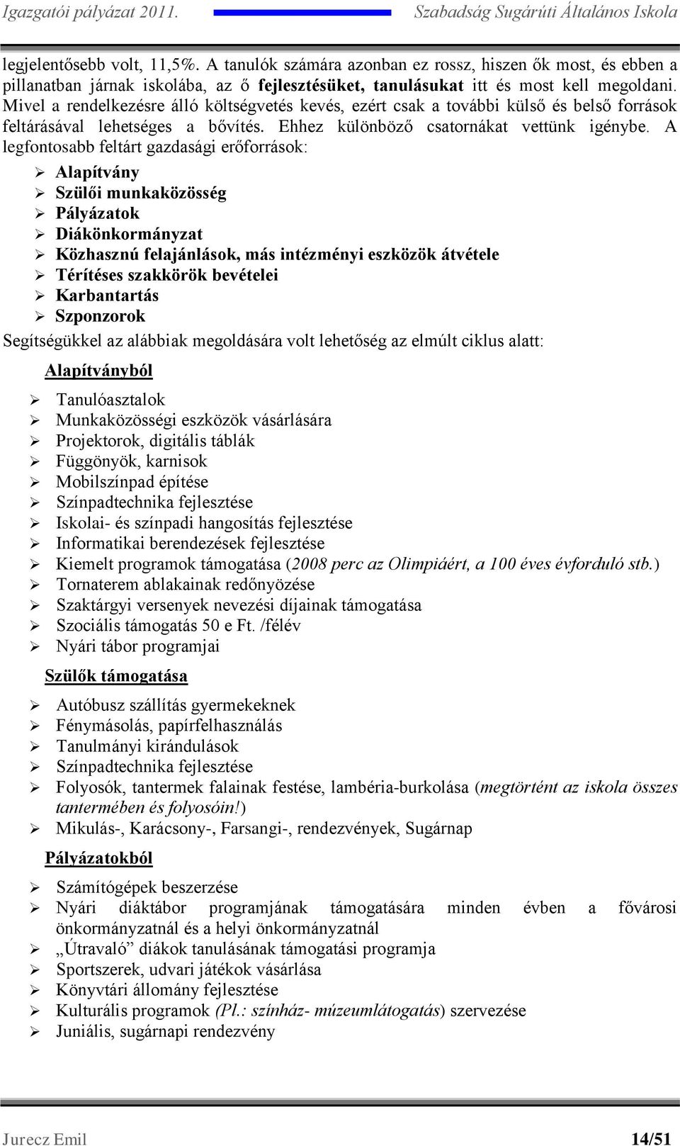 A legfontosabb feltárt gazdasági erőforrások: Alapítvány Szülői munkaközösség Pályázatok Diákönkormányzat Közhasznú felajánlások, más intézményi eszközök átvétele Térítéses szakkörök bevételei