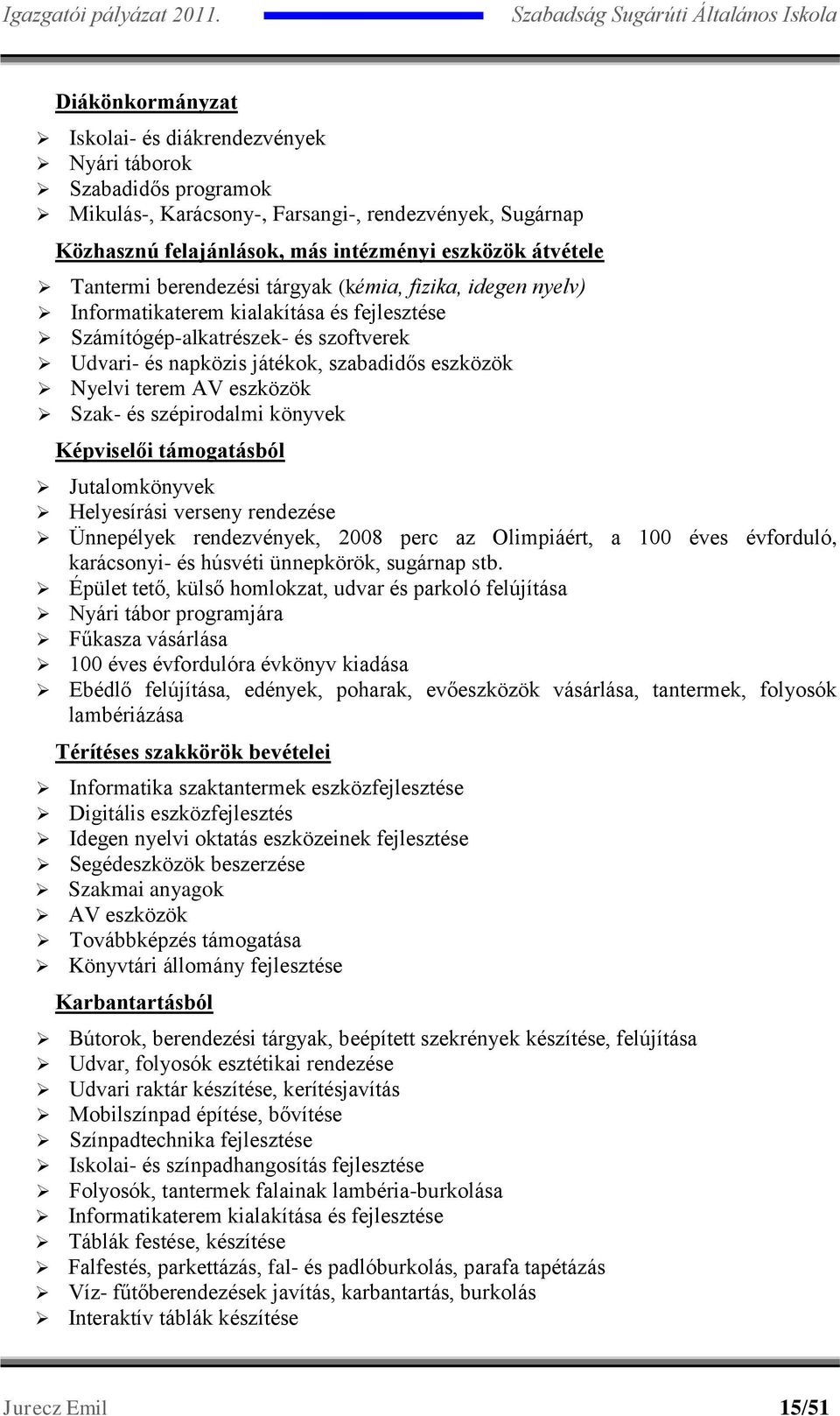 terem AV eszközök Szak- és szépirodalmi könyvek Képviselői támogatásból Jutalomkönyvek Helyesírási verseny rendezése Ünnepélyek rendezvények, 2008 perc az Olimpiáért, a 100 éves évforduló,