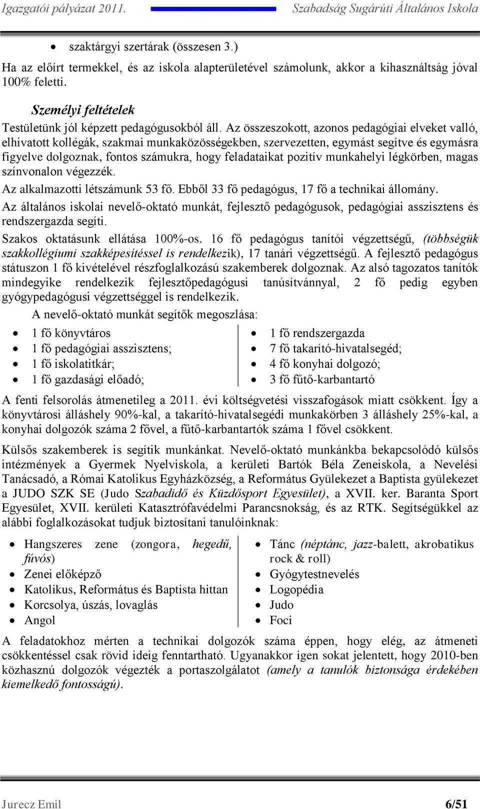 Az összeszokott, azonos pedagógiai elveket valló, elhivatott kollégák, szakmai munkaközösségekben, szervezetten, egymást segítve és egymásra figyelve dolgoznak, fontos számukra, hogy feladataikat