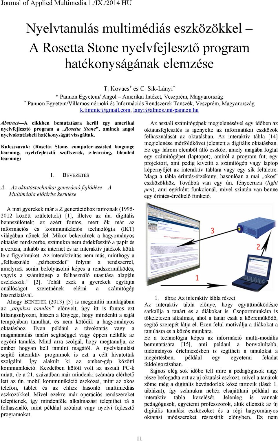 uni-pannon.hu Abstract A cikkben bemutatásra kerül egy amerikai nyelvfejlesztő program a Rosetta Stone, aminek angol nyelvoktatásbeli hatékonyságát vizsgáltuk.