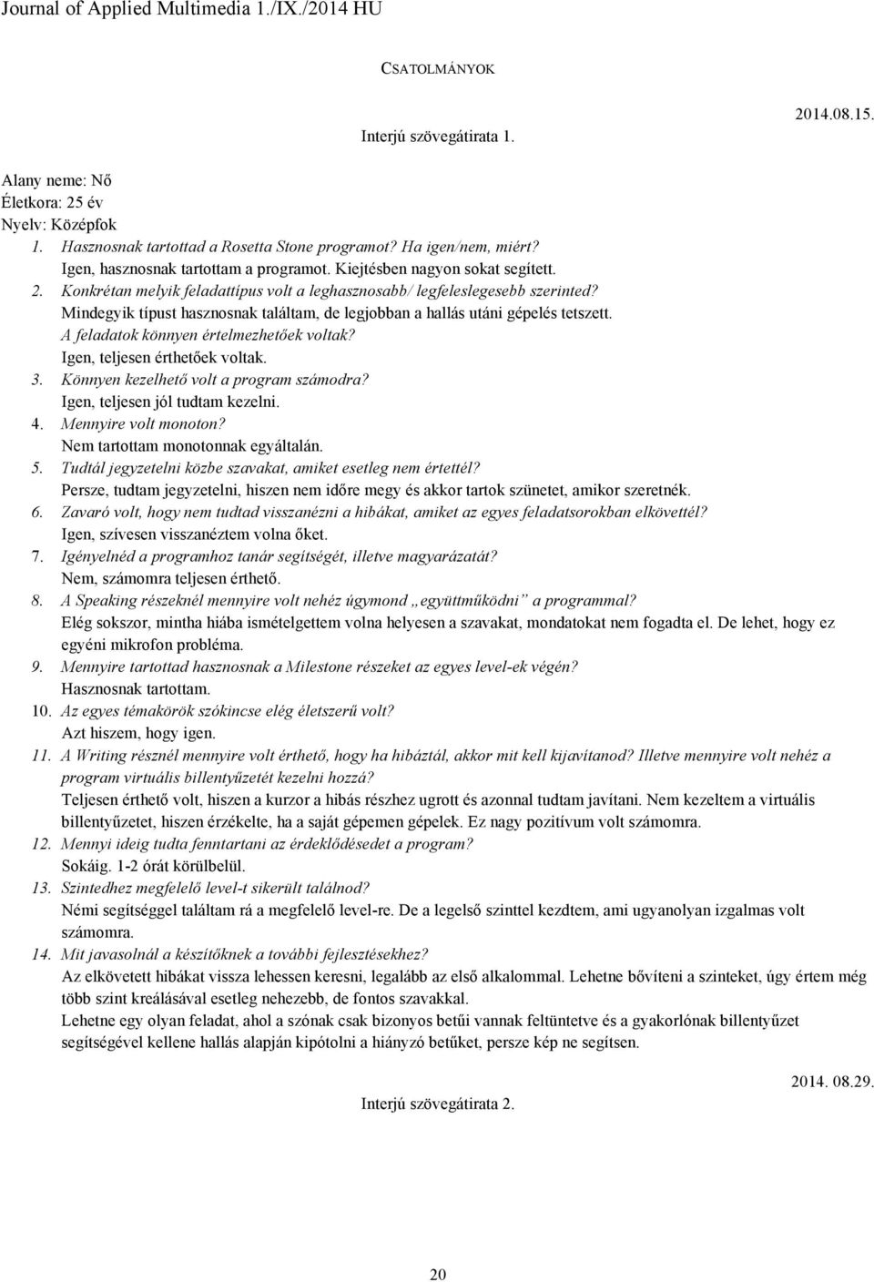 Igen, teljesen érthetőek voltak. 3. Könnyen kezelhető volt a program számodra? Igen, teljesen jól tudtam kezelni. 4. Mennyire volt monoton? Nem tartottam monotonnak egyáltalán. 5.