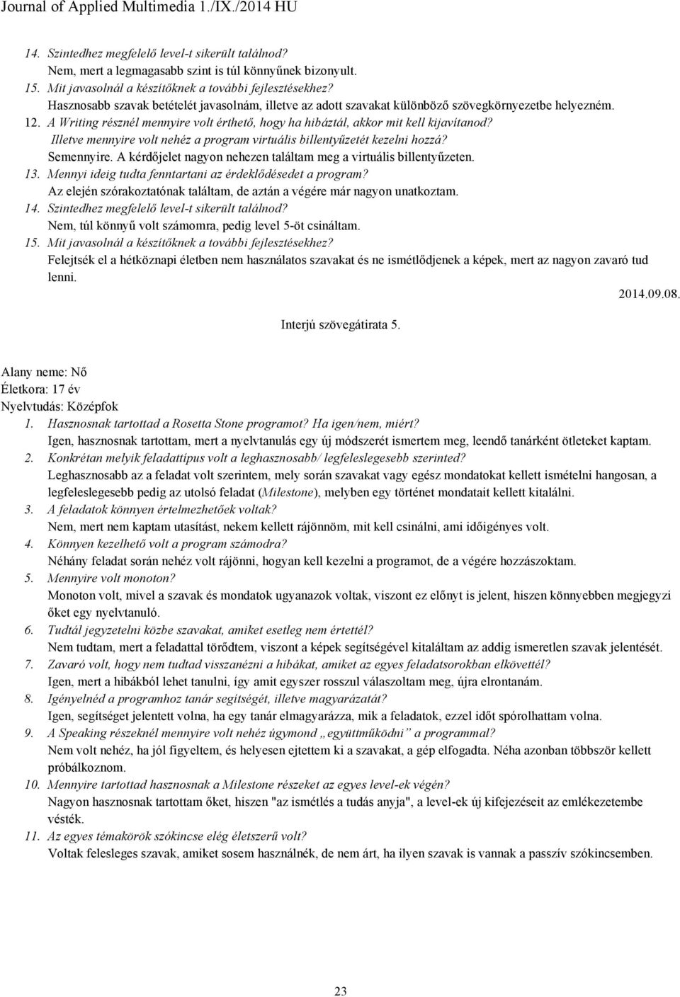 Illetve mennyire volt nehéz a program virtuális billentyűzetét kezelni hozzá? Semennyire. A kérdőjelet nagyon nehezen találtam meg a virtuális billentyűzeten. 13.