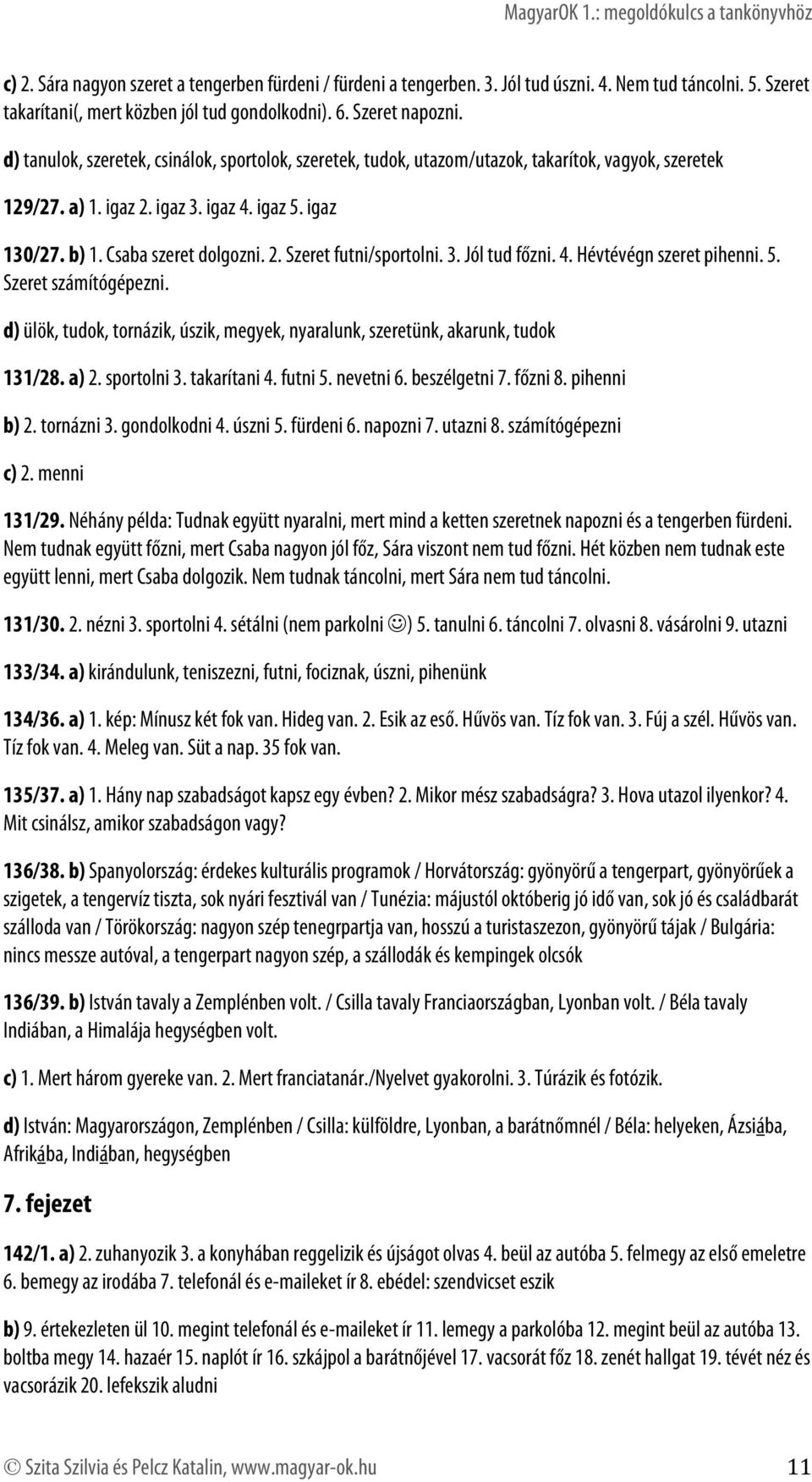 3. Jól tud főzni. 4. Hévtévégn szeret pihenni. 5. Szeret számítógépezni. d) ülök, tudok, tornázik, úszik, megyek, nyaralunk, szeretünk, akarunk, tudok 131/28. a) 2. sportolni 3. takarítani 4. futni 5.