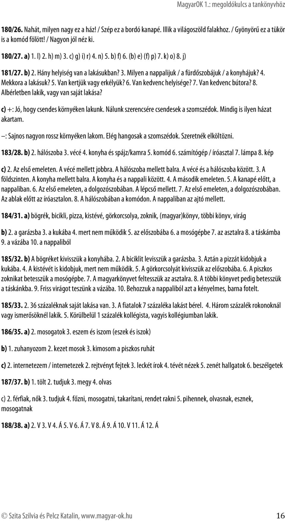 7. Van kedvenc bútora? 8. Albérletben lakik, vagy van saját lakása? c) +: Jó, hogy csendes környéken lakunk. Nálunk szerencsére csendesek a szomszédok. Mindig is ilyen házat akartam.