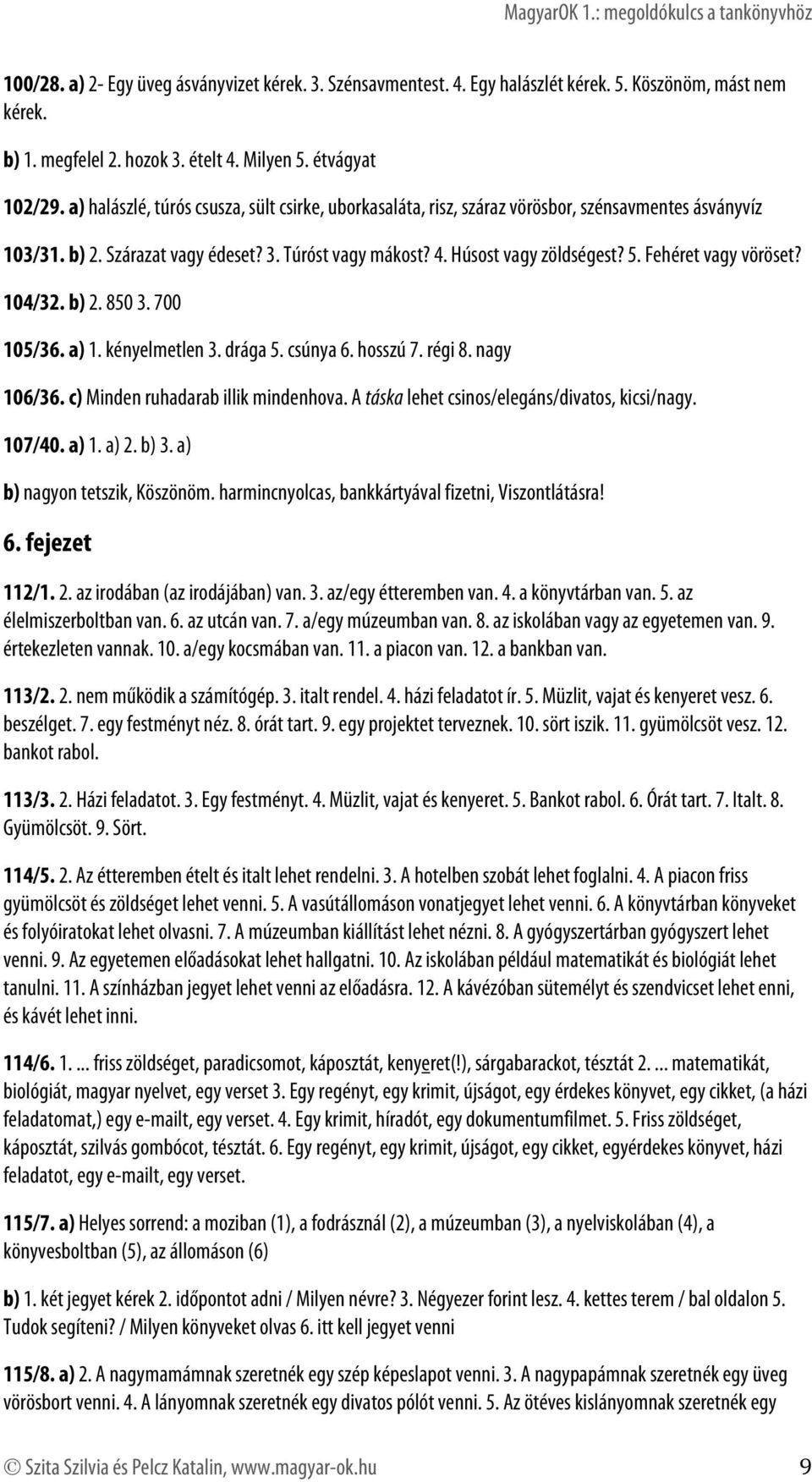 Fehéret vagy vöröset? 104/32. b) 2. 850 3. 700 105/36. a) 1. kényelmetlen 3. drága 5. csúnya 6. hosszú 7. régi 8. nagy 106/36. c) Minden ruhadarab illik mindenhova.