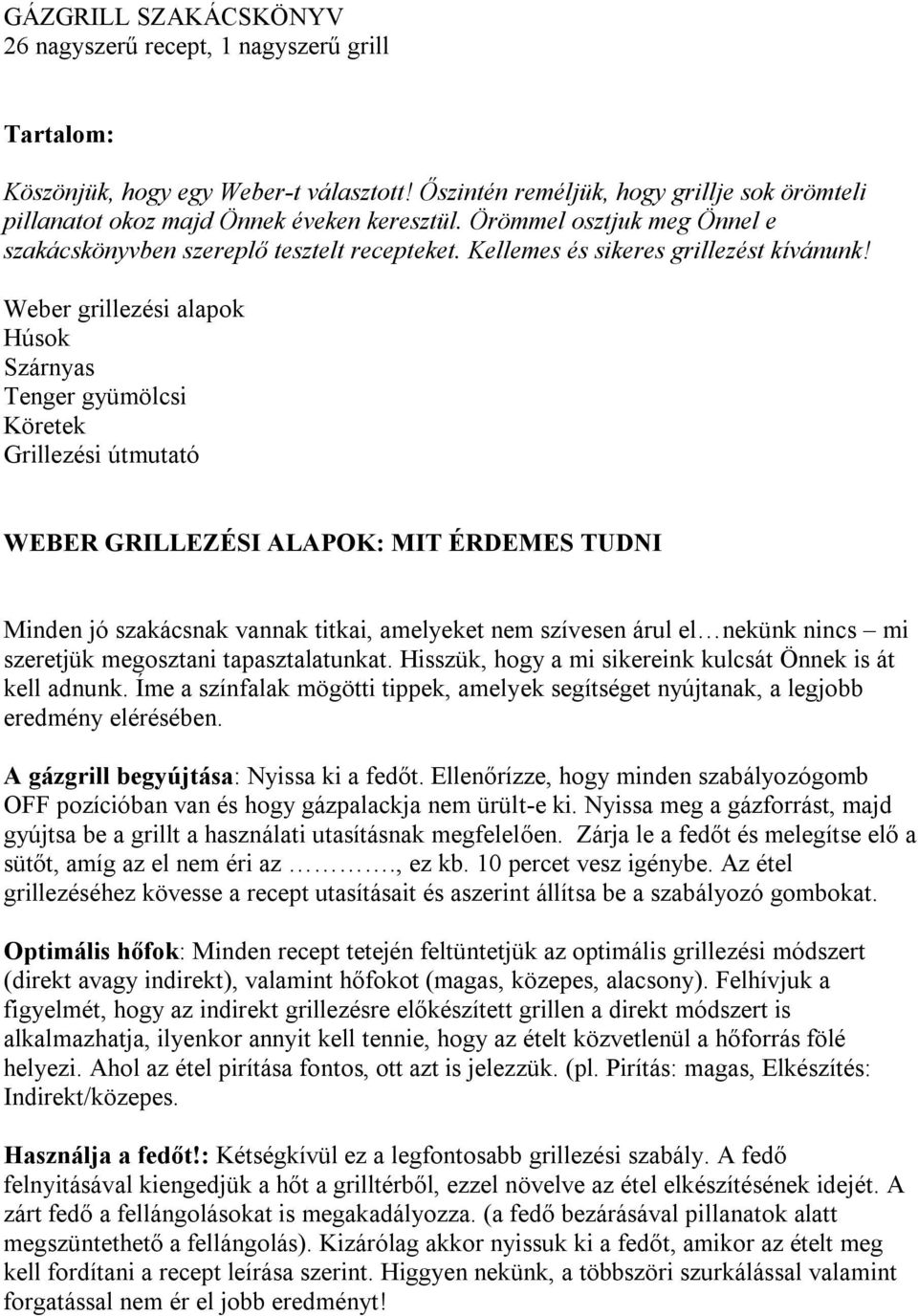 Weber grillezési alapok Húsok Szárnyas Tenger gyümölcsi Köretek Grillezési útmutató WEBER GRILLEZÉSI ALAPOK: MIT ÉRDEMES TUDNI Minden jó szakácsnak vannak titkai, amelyeket nem szívesen árul el