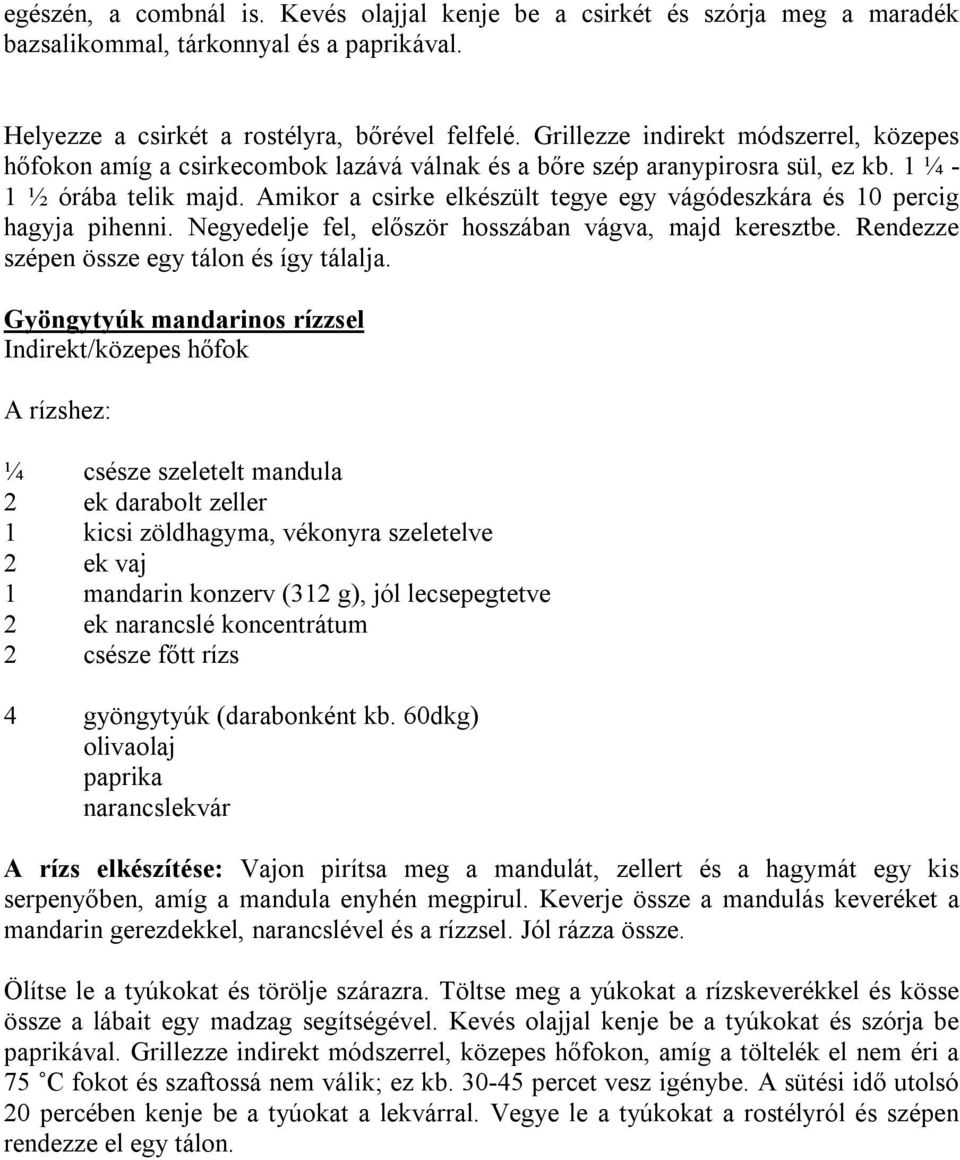 Amikor a csirke elkészült tegye egy vágódeszkára és 10 percig hagyja pihenni. Negyedelje fel, először hosszában vágva, majd keresztbe. Rendezze szépen össze egy tálon és így tálalja.