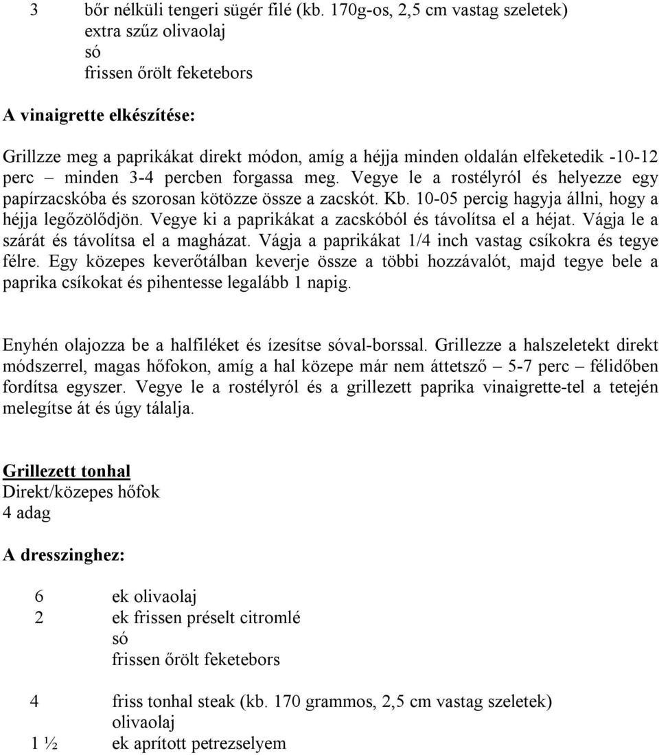 perc minden 3-4 percben forgassa meg. Vegye le a rostélyról és helyezze egy papírzacskóba és szorosan kötözze össze a zacskót. Kb. 10-05 percig hagyja állni, hogy a héjja legőzölődjön.