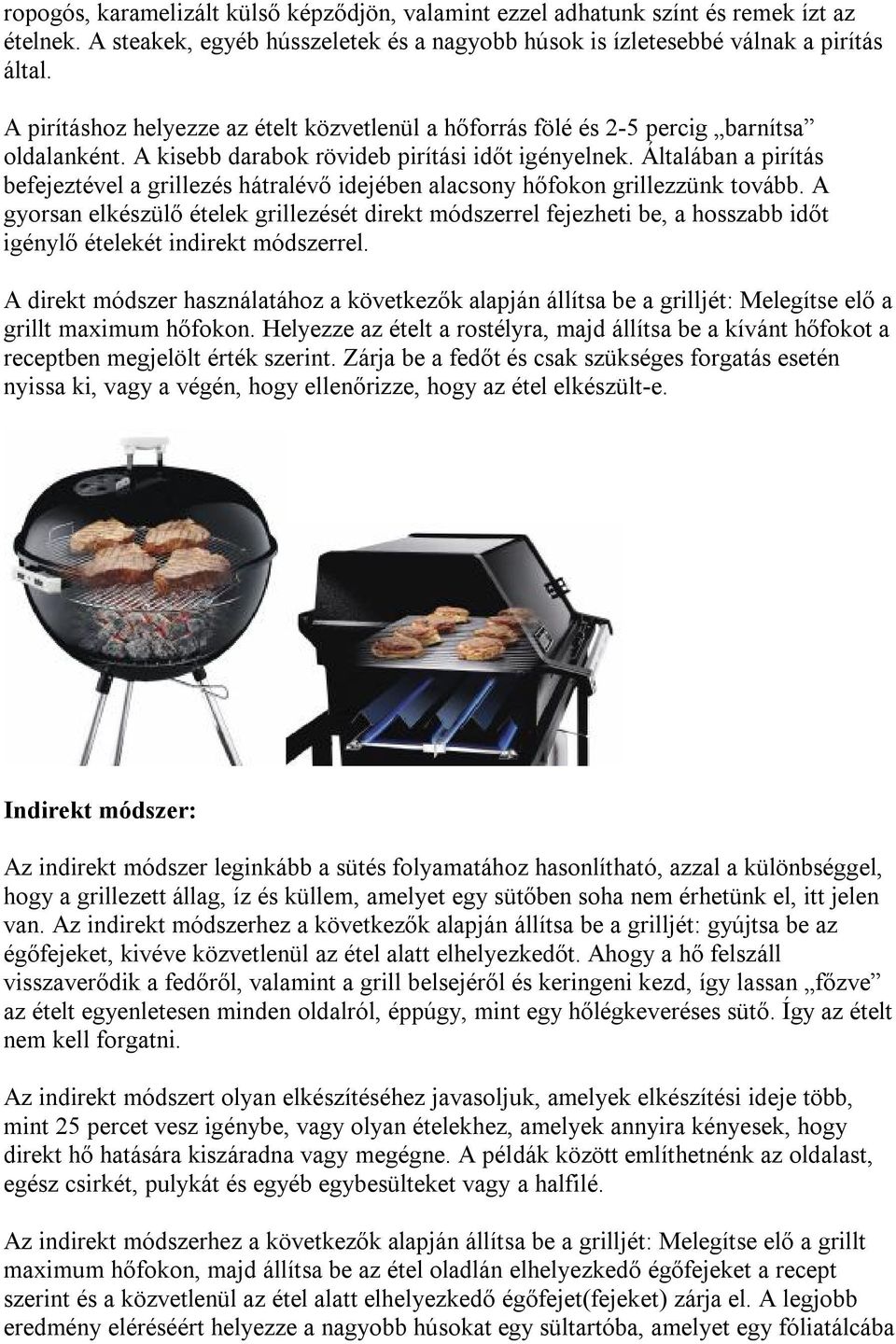 Általában a pirítás befejeztével a grillezés hátralévő idejében alacsony hőfokon grillezzünk tovább.