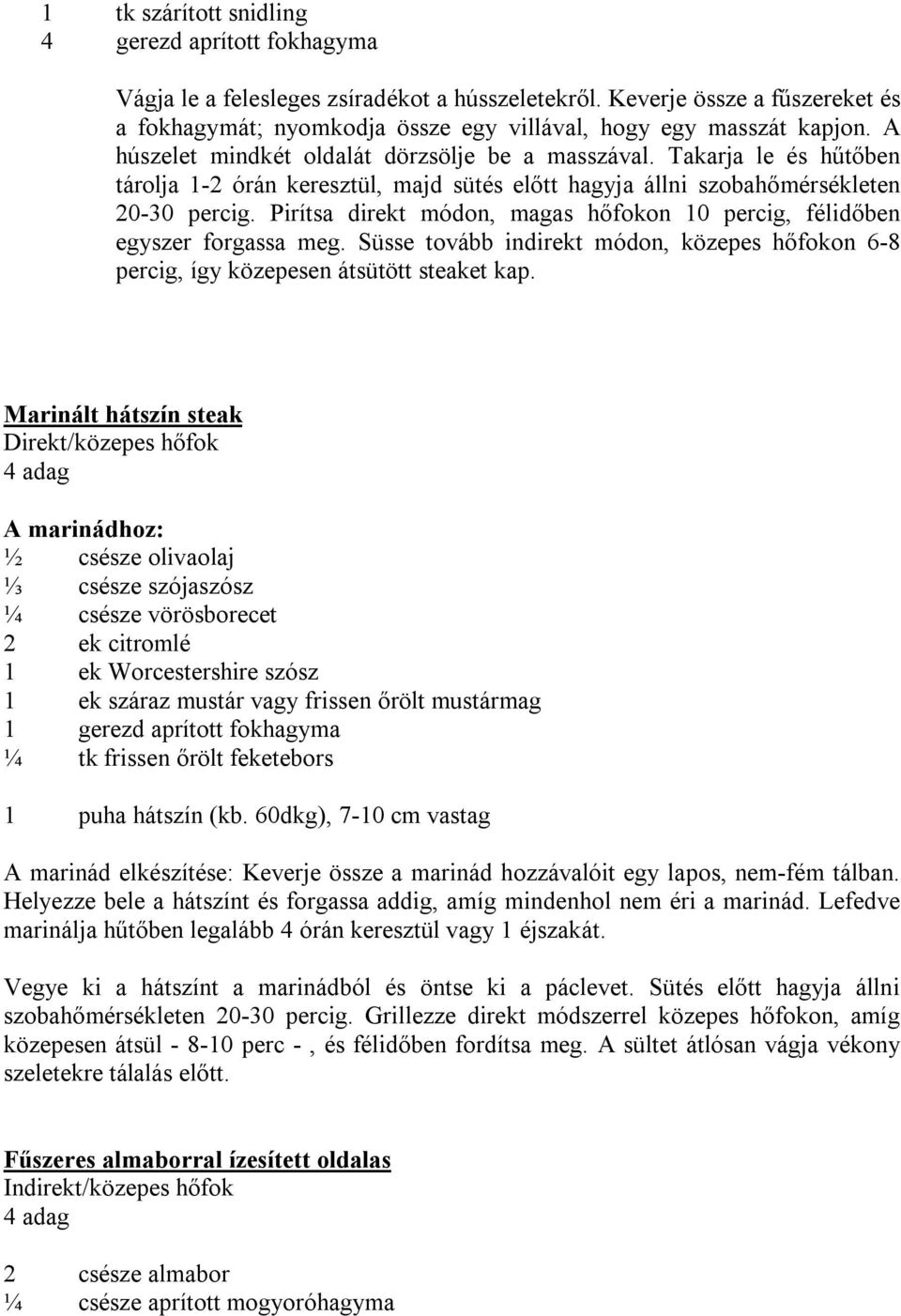 Takarja le és hűtőben tárolja 1-2 órán keresztül, majd sütés előtt hagyja állni szobahőmérsékleten 20-30 percig. Pirítsa direkt módon, magas hőfokon 10 percig, félidőben egyszer forgassa meg.