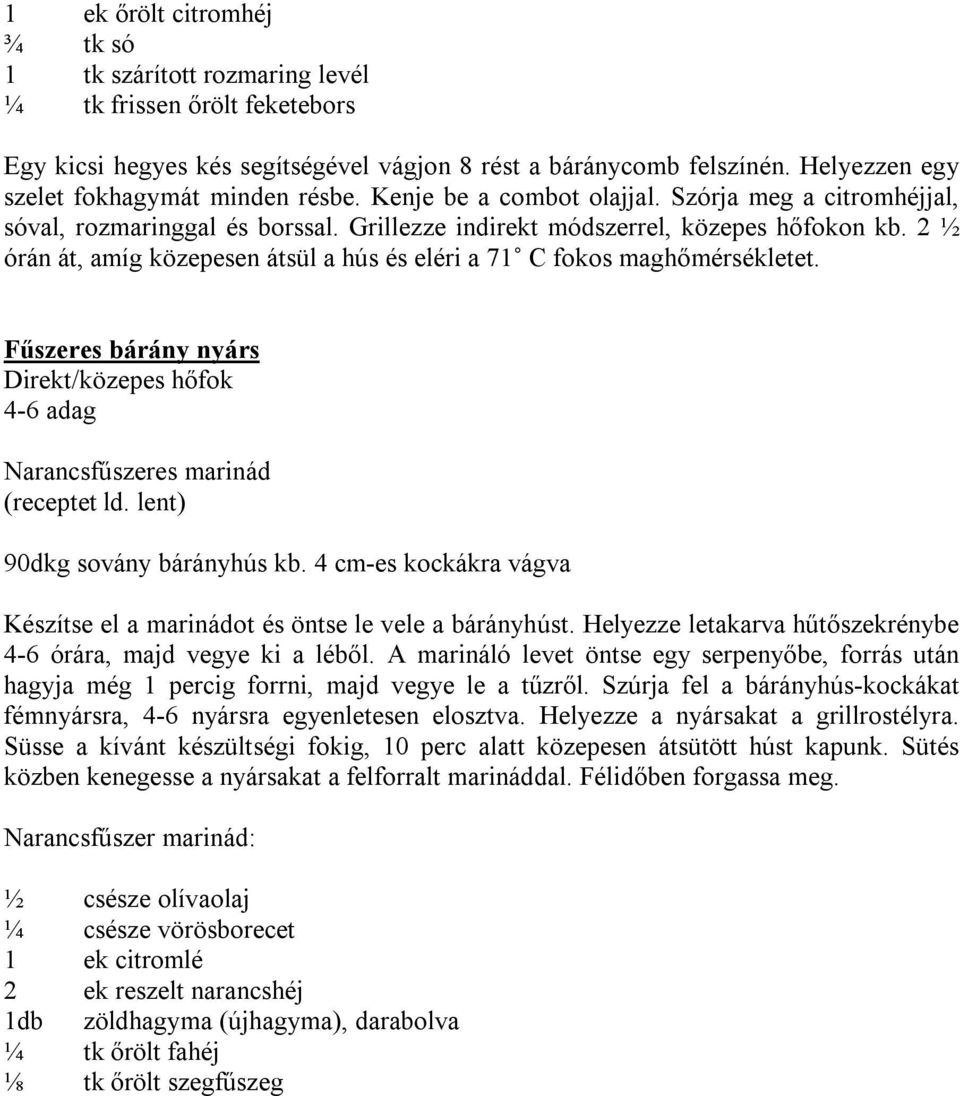 2 ½ órán át, amíg közepesen átsül a hús és eléri a 71 C fokos maghőmérsékletet. Fűszeres bárány nyárs Direkt/közepes hőfok 4-6 adag Narancsfűszeres marinád (receptet ld.