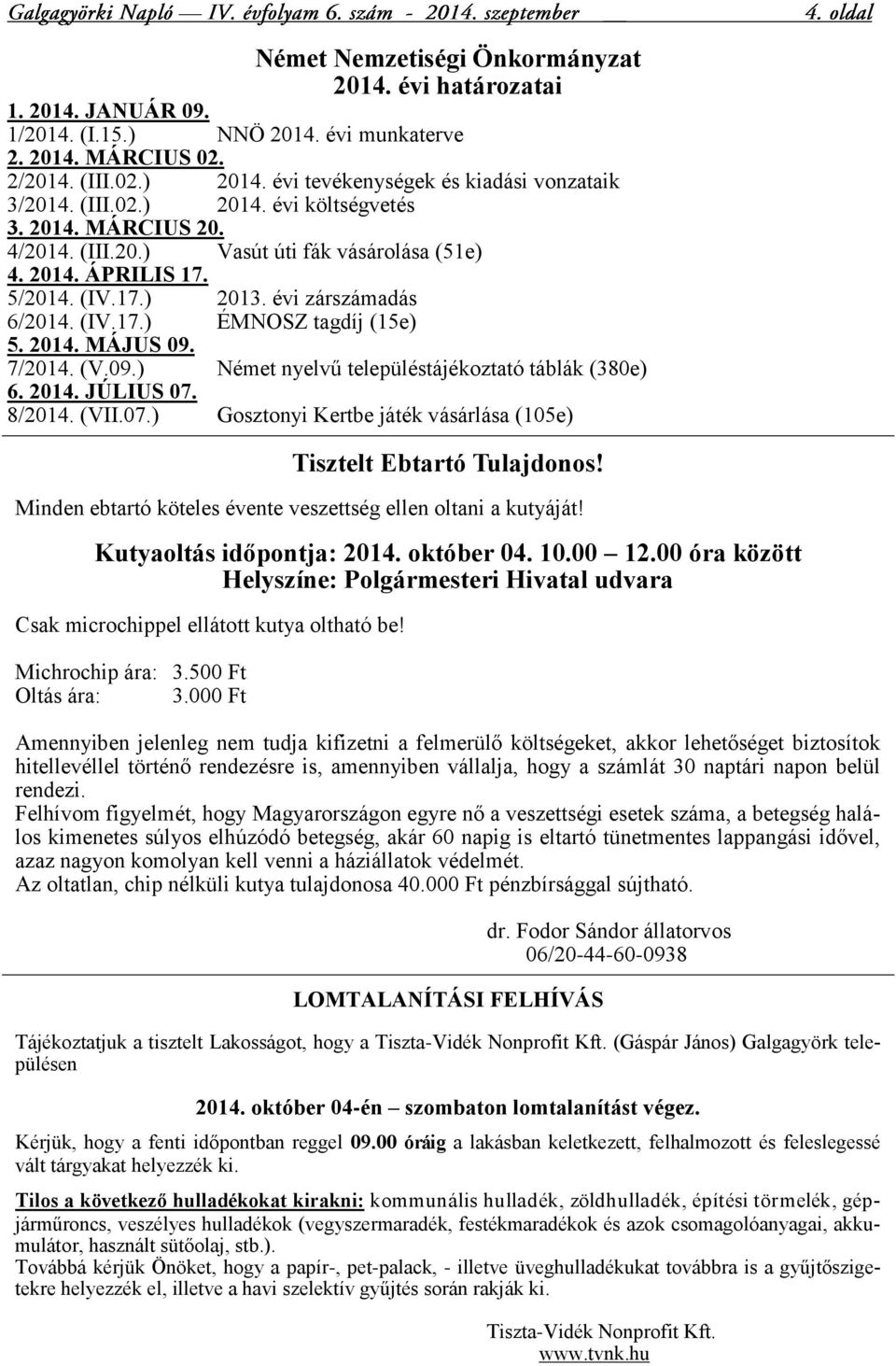 évi zárszámadás 6/2014. (IV.17.) ÉMNOSZ tagdíj (15e) 5. 2014. MÁJUS 09. 7/2014. (V.09.) Német nyelvű településtájékoztató táblák (380e) 6. 2014. JÚLIUS 07.