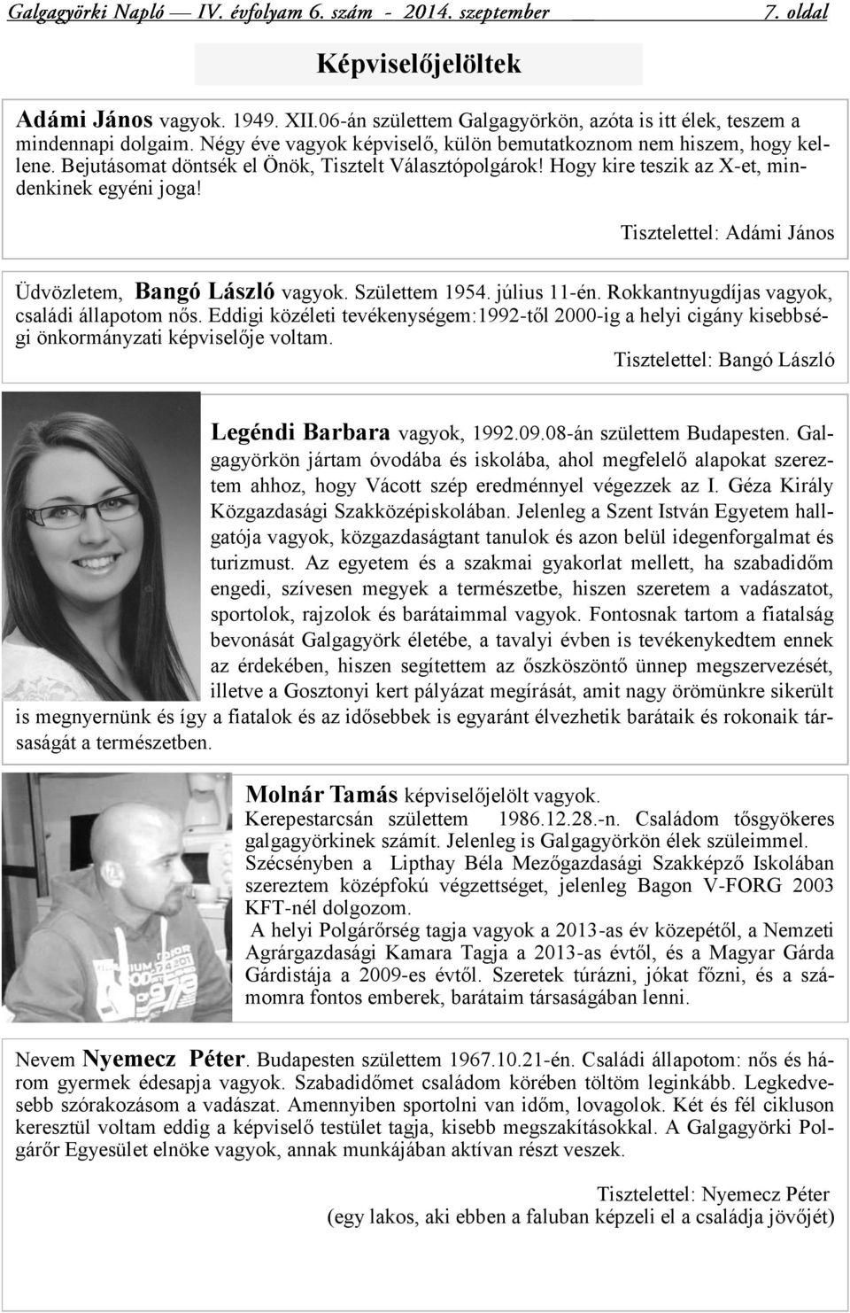 Rokkantnyugdíjas vagyok, családi állapotom nős. Eddigi közéleti tevékenységem:1992-től 2000-ig a helyi cigány kisebbségi önkormányzati képviselője voltam.