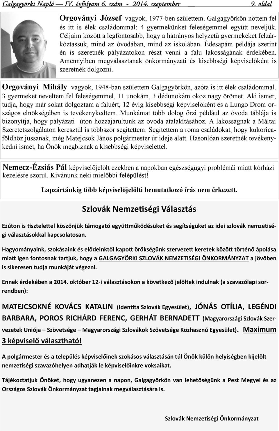 Édesapám példája szerint én is szeretnék pályázatokon részt venni a falu lakosságának érdekében. Amennyiben megválasztanak önkormányzati és kisebbségi képviselőként is szeretnék dolgozni.