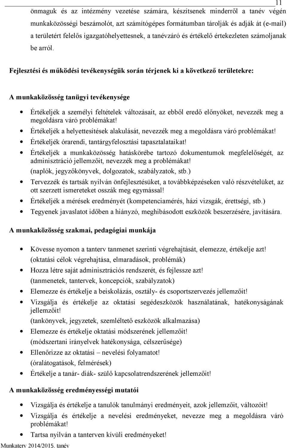 Fejlesztési és működési tevékenységük során térjenek ki a következő területekre: A munkaközösség tanügyi tevékenysége Értékeljék a személyi feltételek változásait, az ebből eredő előnyöket, nevezzék