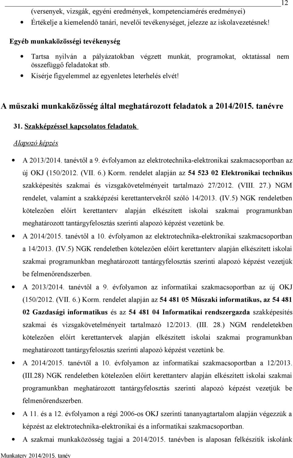 A műszaki munkaközösség által meghatározott feladatok a 2014/2015. tanévre 31. Szakképzéssel kapcsolatos feladatok Alapozó képzés A 2013/2014. tanévtől a 9.