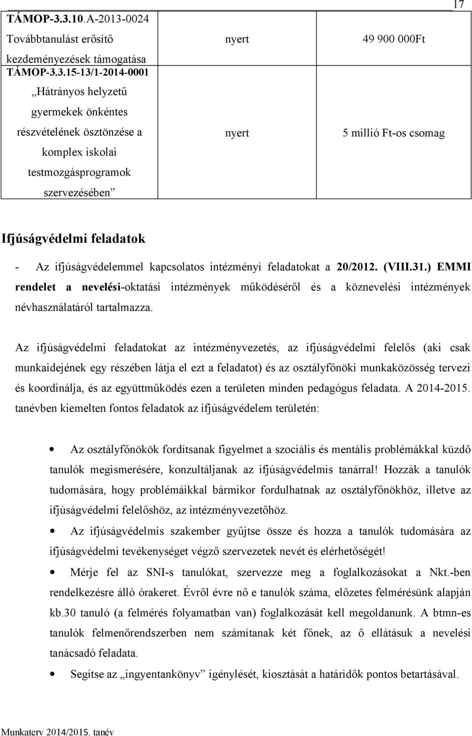 szervezésében nyert nyert 49 900 000Ft 5 millió Ft-os csomag Ifjúságvédelmi feladatok - Az ifjúságvédelemmel kapcsolatos intézményi feladatokat a 20/2012. (VIII.31.