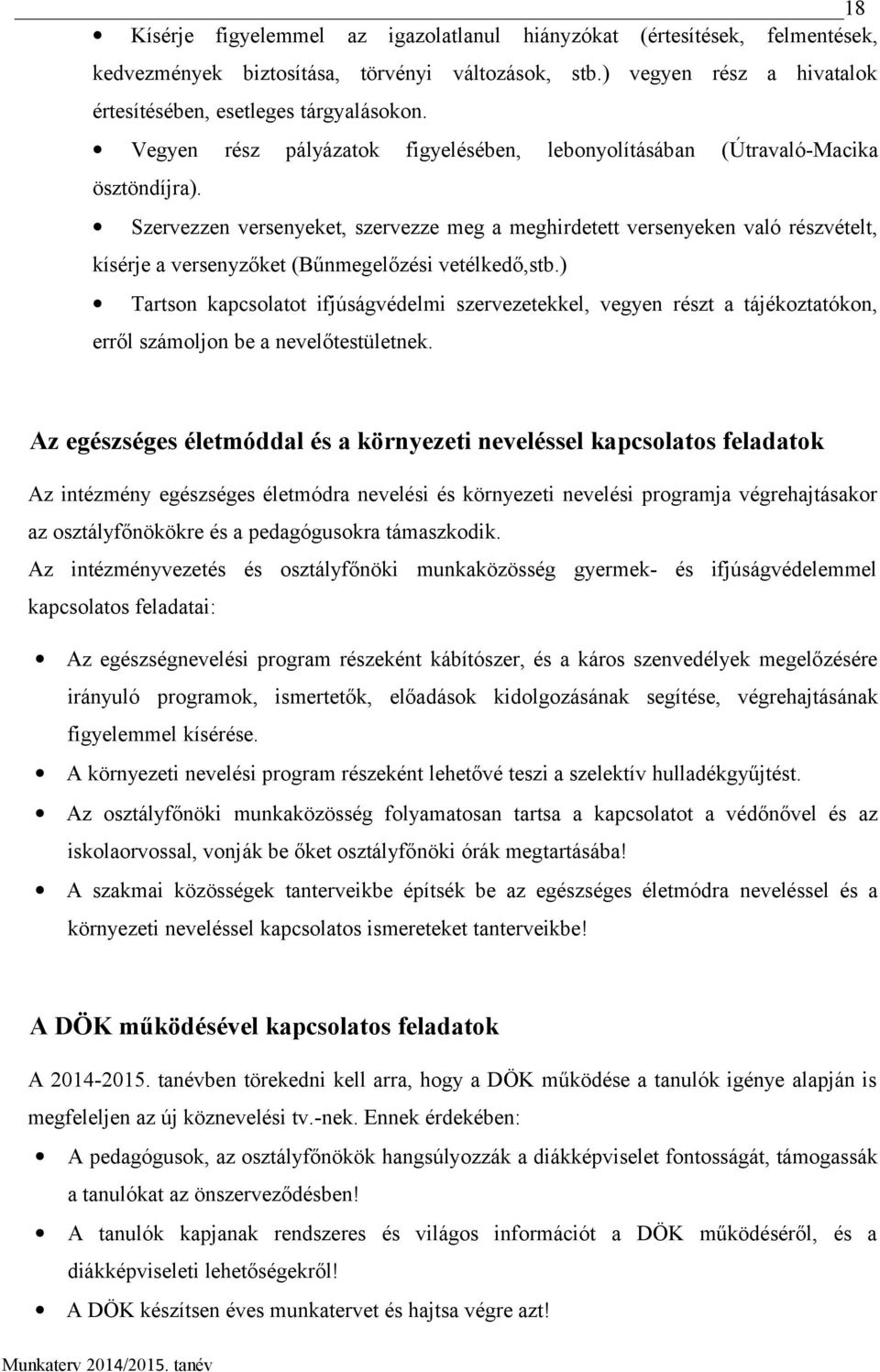 Szervezzen versenyeket, szervezze meg a meghirdetett versenyeken való részvételt, kísérje a versenyzőket (Bűnmegelőzési vetélkedő,stb.