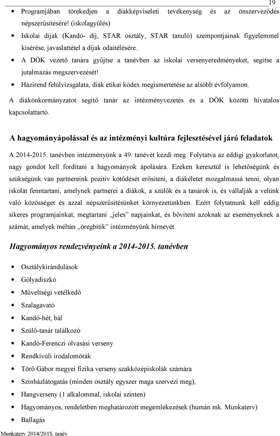 A DÖK vezető tanára gyűjtse a tanévben az iskolai versenyeredményeket, segítse a jutalmazás megszervezését! Házirend felülvizsgálata, diák etikai kódex megismertetése az alsóbb évfolyamon.