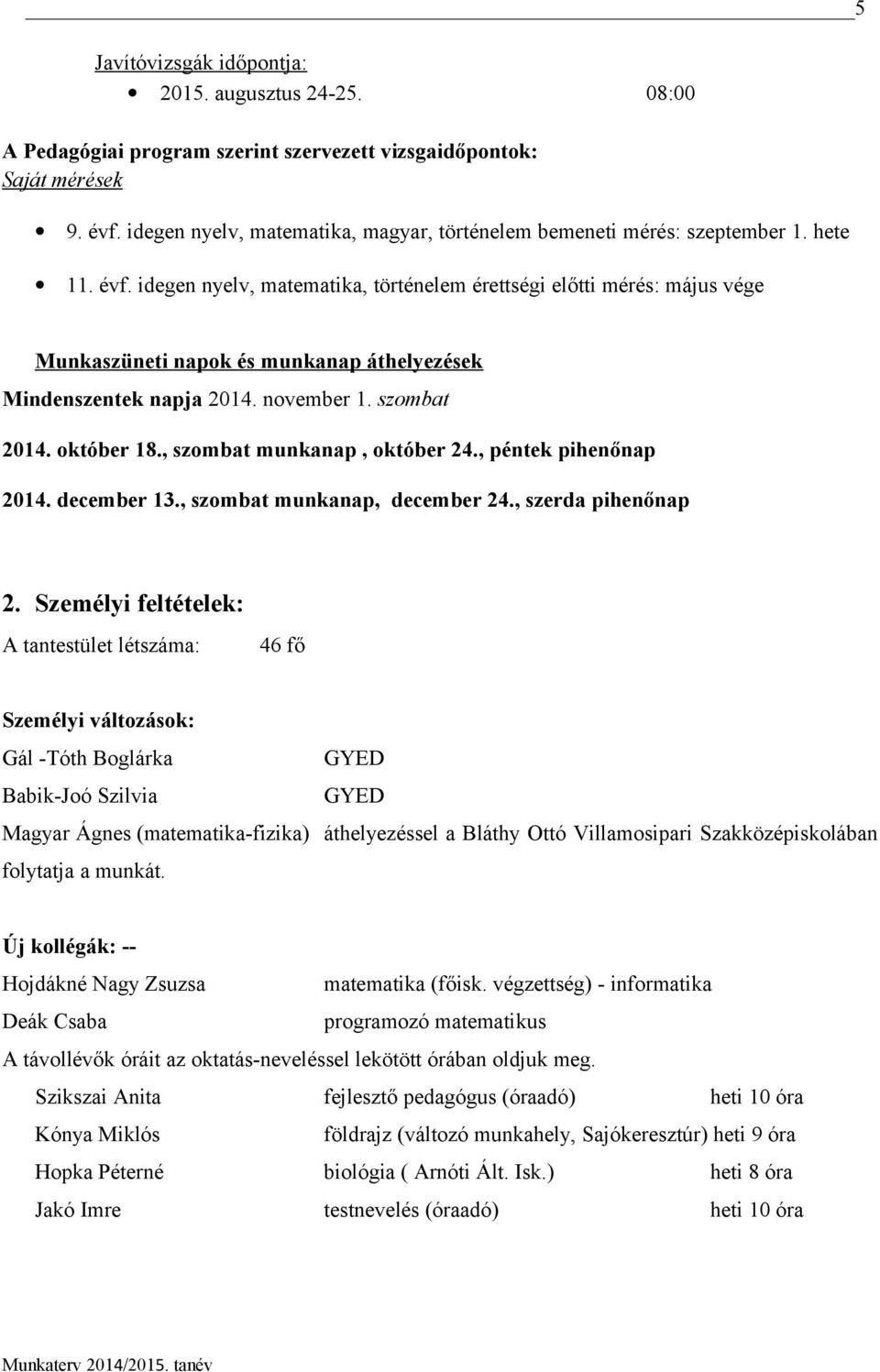 idegen nyelv, matematika, történelem érettségi előtti mérés: május vége Munkaszüneti napok és munkanap áthelyezések Mindenszentek napja 2014. november 1. szombat 2014. október 18.