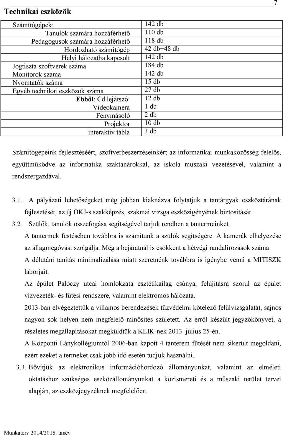 Számítógépeink fejlesztéséért, szoftverbeszerzéseinkért az informatikai munkaközösség felelős, együttműködve az informatika szaktanárokkal, az iskola műszaki vezetésével, valamint a rendszergazdával.