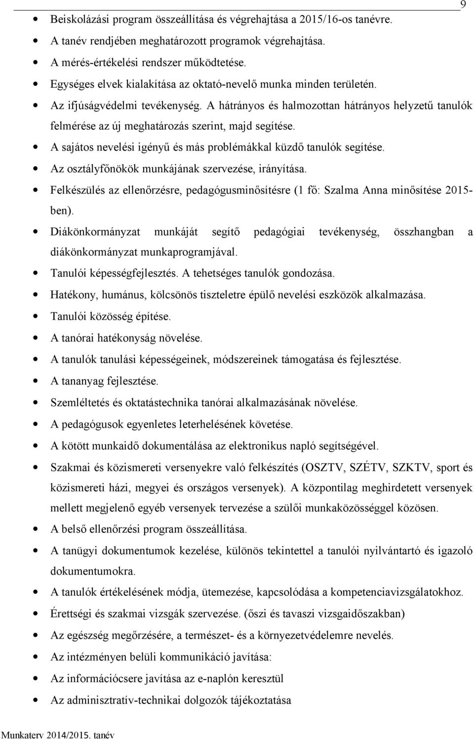 A hátrányos és halmozottan hátrányos helyzetű tanulók felmérése az új meghatározás szerint, majd segítése. A sajátos nevelési igényű és más problémákkal küzdő tanulók segítése.