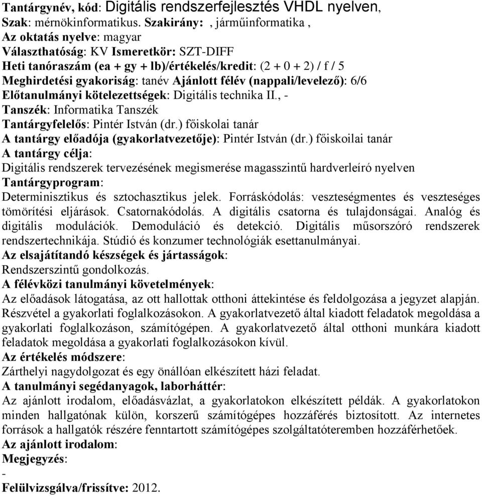 (nappali/levelező): 6/6 Előtanulmányi kötelezettségek: Digitális technika II., Tantárgyfelelős: Pintér István (dr.) főiskolai tanár A tantárgy előadója (gyakorlatvezetője): Pintér István (dr.