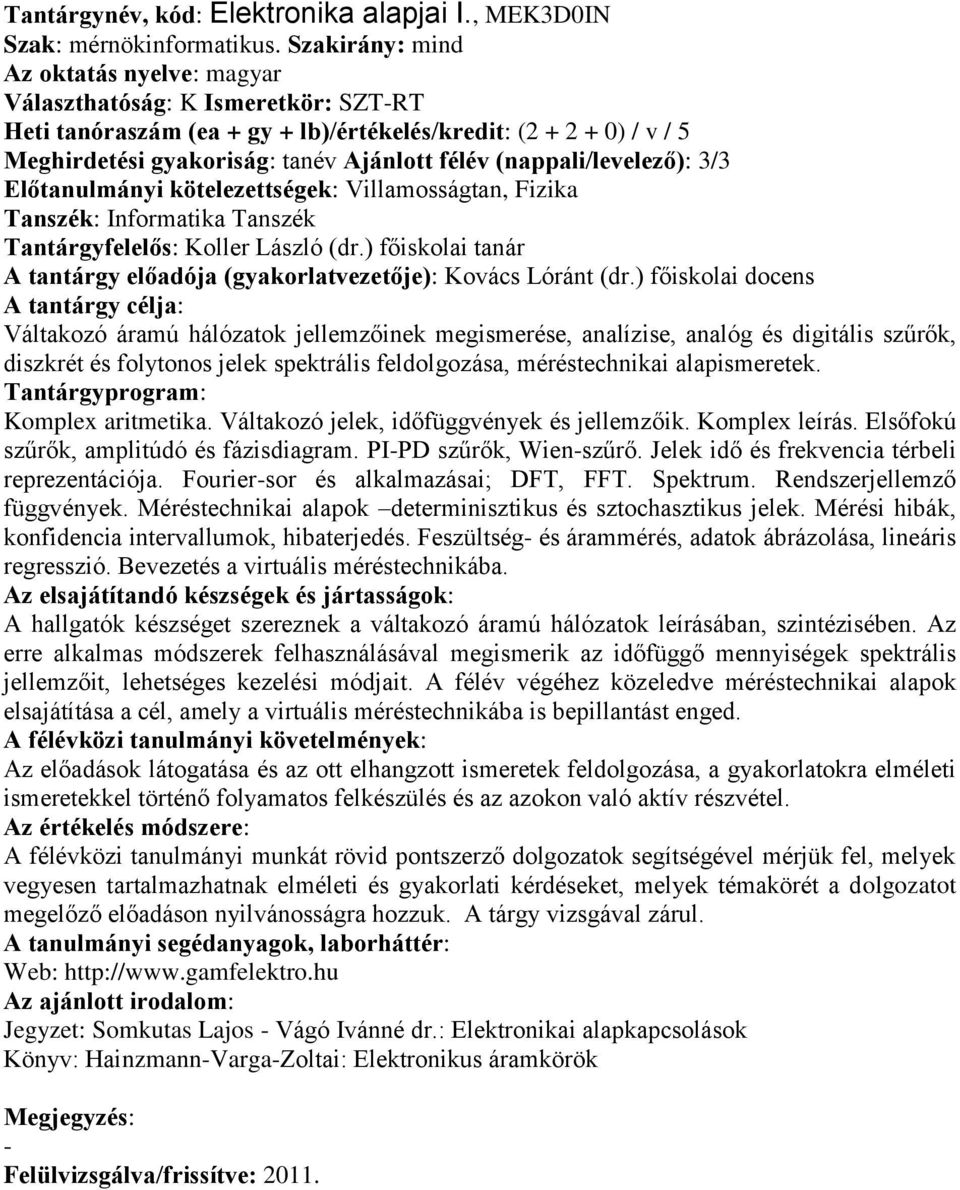 Előtanulmányi kötelezettségek: Villamosságtan, Fizika Tantárgyfelelős: Koller László (dr.) főiskolai tanár A tantárgy előadója (gyakorlatvezetője): Kovács Lóránt (dr.