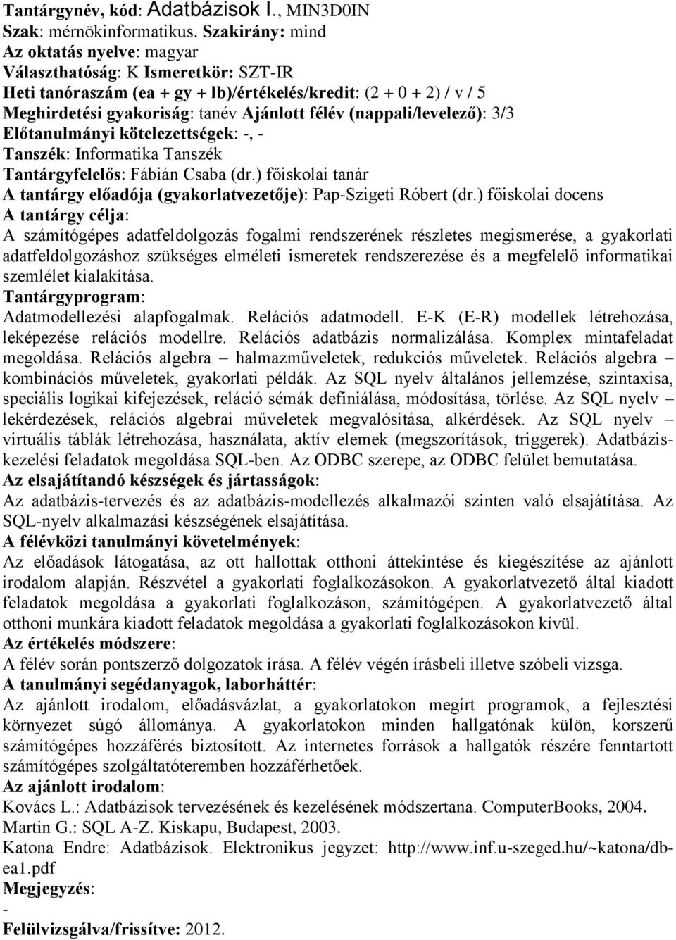 Előtanulmányi kötelezettségek:, Tantárgyfelelős: Fábián Csaba (dr.) főiskolai tanár A tantárgy előadója (gyakorlatvezetője): PapSzigeti Róbert (dr.