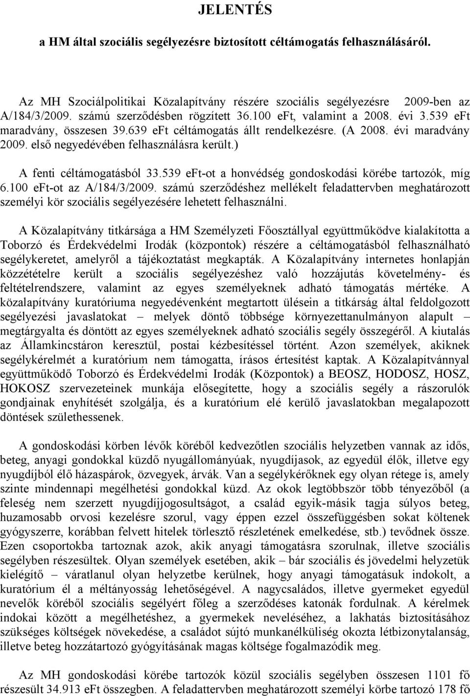 első negyedévében felhasználásra került.) A fenti céltámogatásból 33.539 eft-ot a honvédség gondoskodási körébe tartozók, míg 6.100 eft-ot az A/184/3/2009.