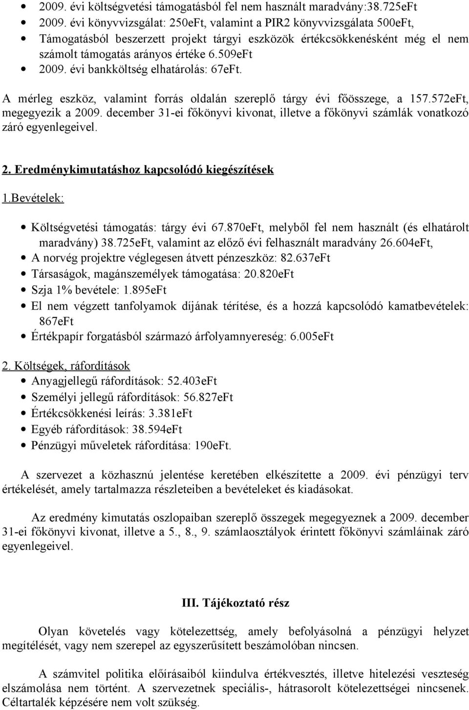 évi bankköltség elhatárolás: 67eFt. A mérleg eszköz, valamint forrás oldalán szereplő tárgy évi főösszege, a 157.572eFt, megegyezik a 2009.