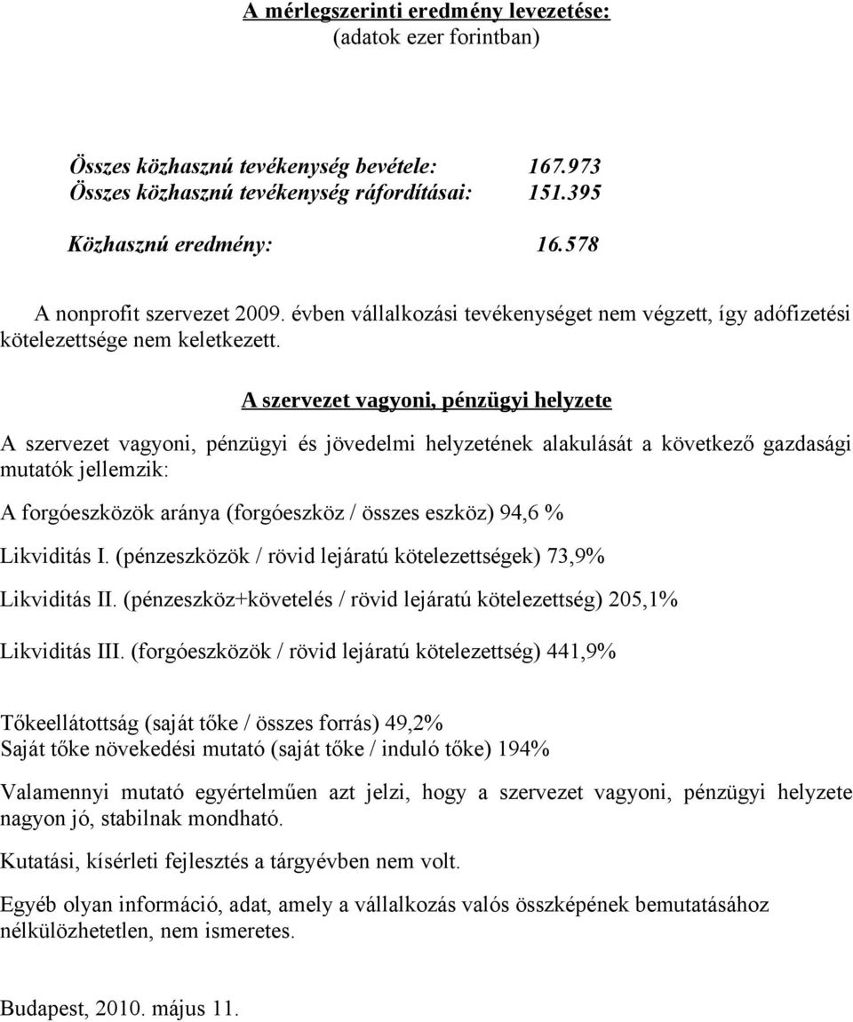 A szervezet vagyoni, pénzügyi helyzete A szervezet vagyoni, pénzügyi és jövedelmi helyzetének alakulását a következő gazdasági mutatók jellemzik: A forgóeszközök aránya (forgóeszköz / összes eszköz)