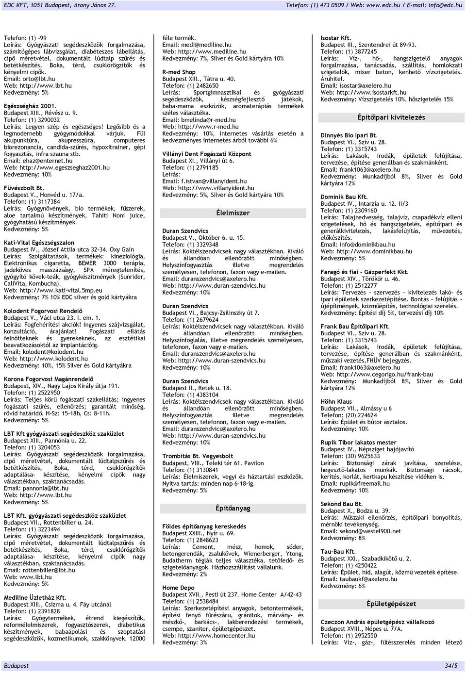 Legősibb és a legmodernebb gyógymódokkal várjuk. Fül akupunktúra, akupresszúra, computeres biorezonancia, candida-szűrés, hypoxitrainer, gépi fogyasztás, infra szauna stb. Email: ehaz@enternet.