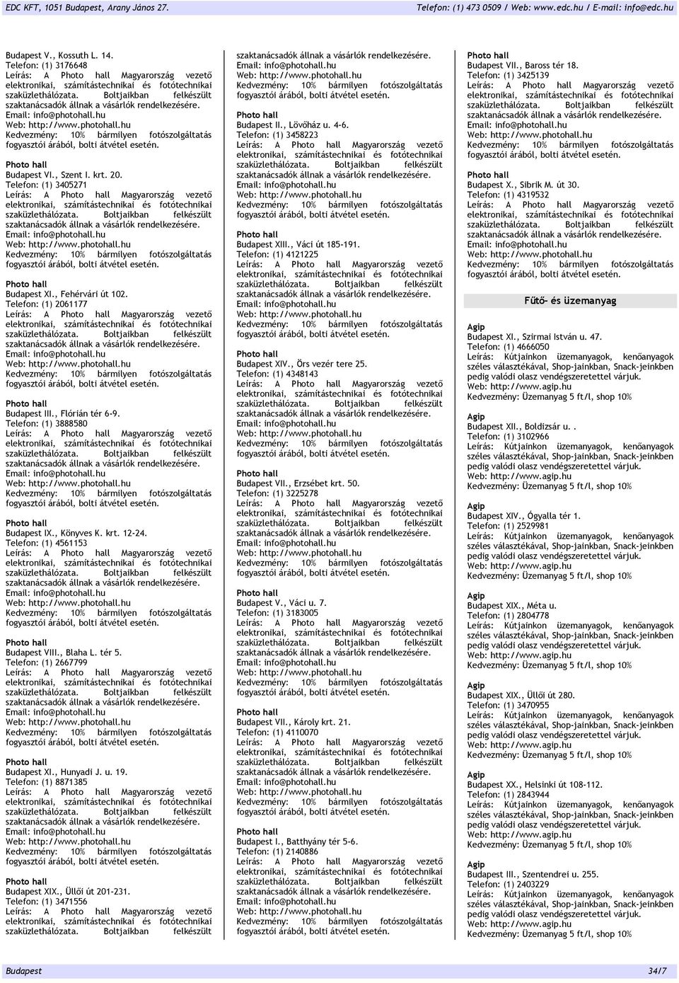 Telefon: (1) 4561153 bármilyen fotószolgáltatás Budapest VIII., Blaha L. tér 5. Telefon: (1) 2667799 bármilyen fotószolgáltatás Budapest XI., Hunyadi J. u. 19.