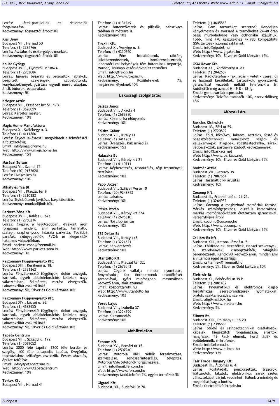 Telefon: (1) 2953086 Leírás: Igényes bejárati és belsőajtók, ablakok, beépített szekrények, szobabútorok, konyhaszekrények gyártása egyedi méret alapján. Antik bútorok restaurálása.