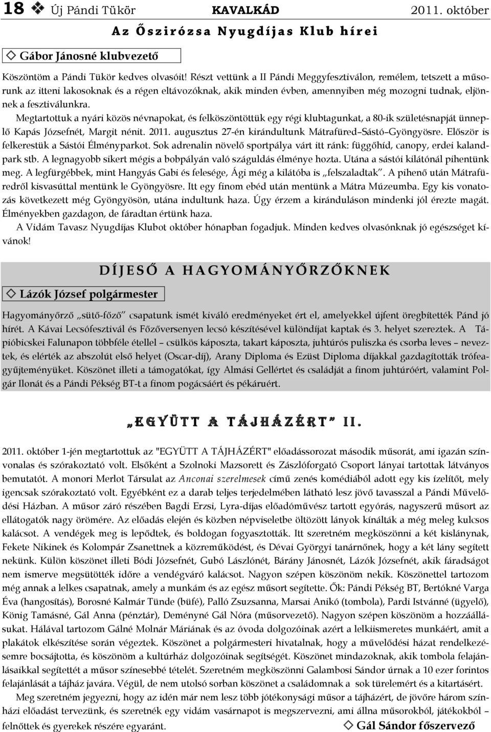 Megtartottuk a nyári közös névnapokat, és felköszöntöttük egy régi klubtagunkat, a 80-ik születésnapját ünneplő Kapás Józsefnét, Margit nénit. 2011.